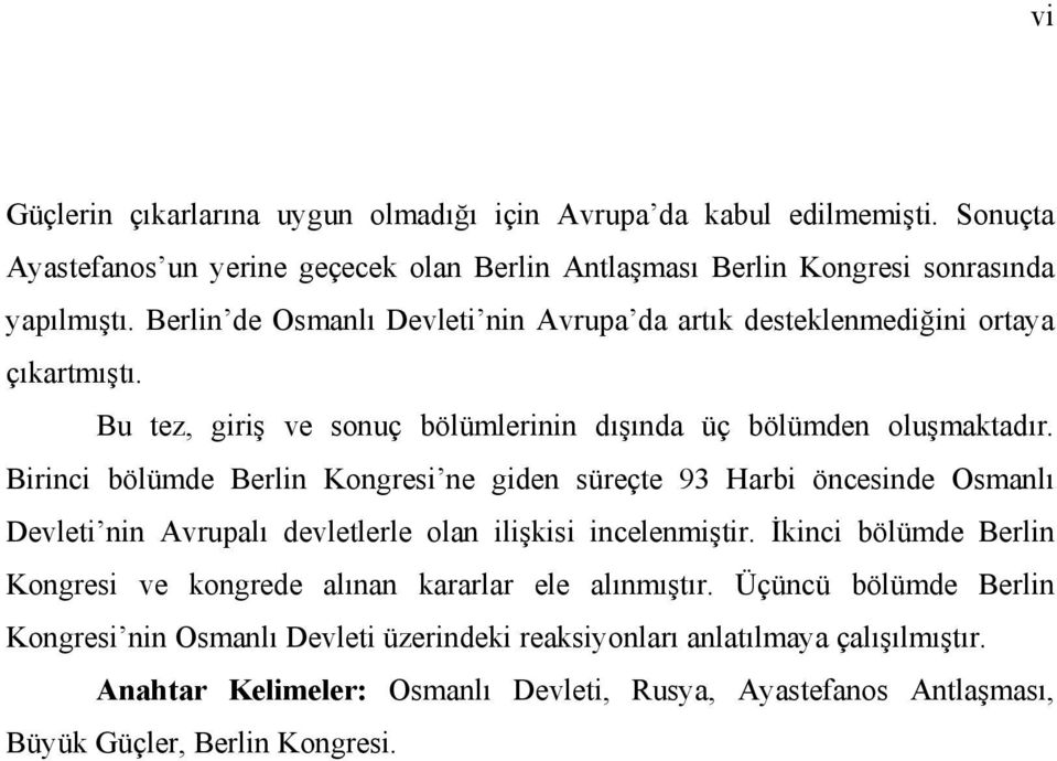 Birinci bölümde Berlin Kongresi ne giden süreçte 93 Harbi öncesinde Osmanlı Devleti nin Avrupalı devletlerle olan ilişkisi incelenmiştir.