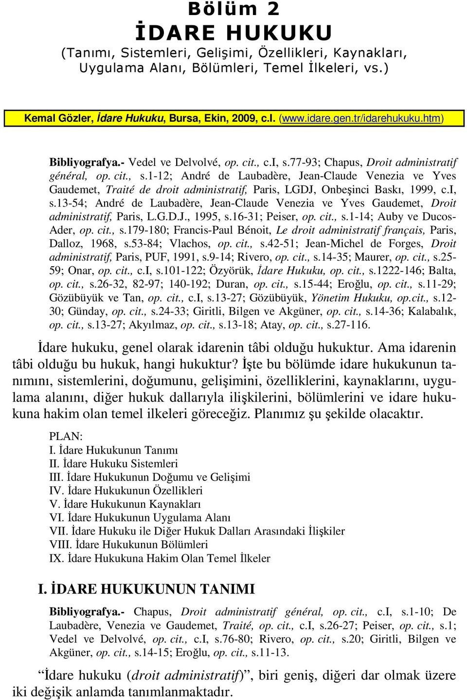 77-93; Chapus, Droit administratif général, op. cit., s.1-12; André de Laubadère, Jean-Claude Venezia ve Yves Gaudemet, Traité de droit administratif, Paris, LGDJ, Onbeşinci Baskı, 1999, c.i, s.