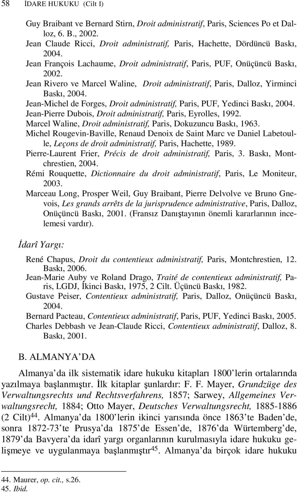 Jean-Michel de Forges, Droit administratif, Paris, PUF, Yedinci Baskı, 2004. Jean-Pierre Dubois, Droit administratif, Paris, Eyrolles, 1992.