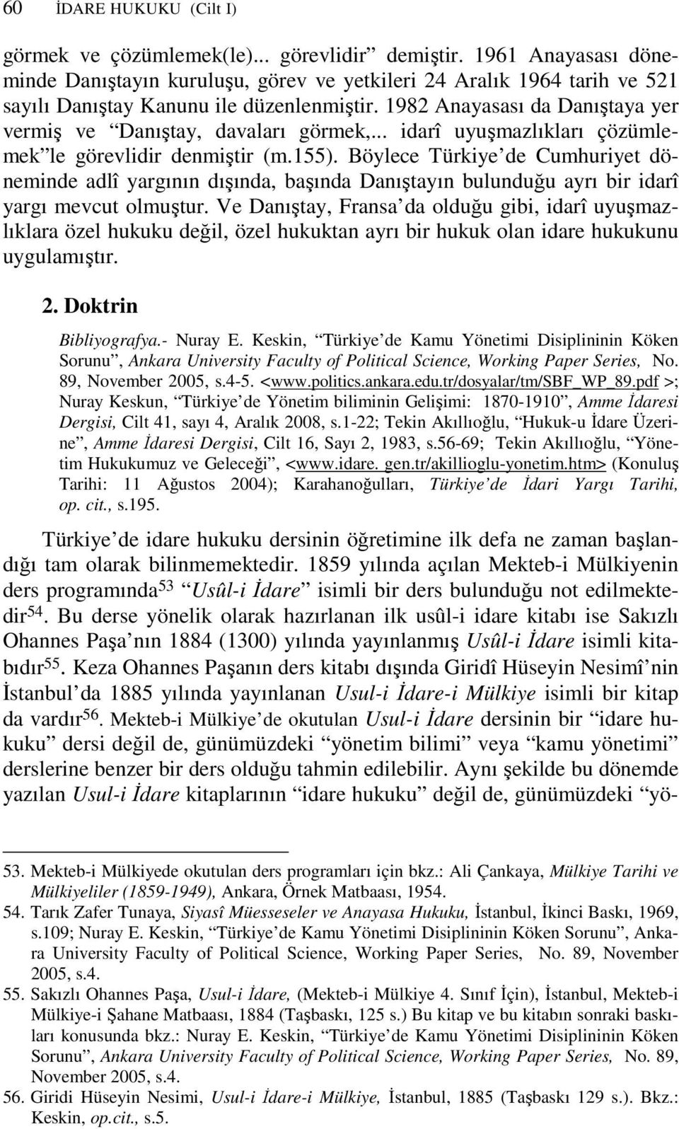 1982 Anayasası da Danıştaya yer vermiş ve Danıştay, davaları görmek,... idarî uyuşmazlıkları çözümlemek le görevlidir denmiştir (m.155).