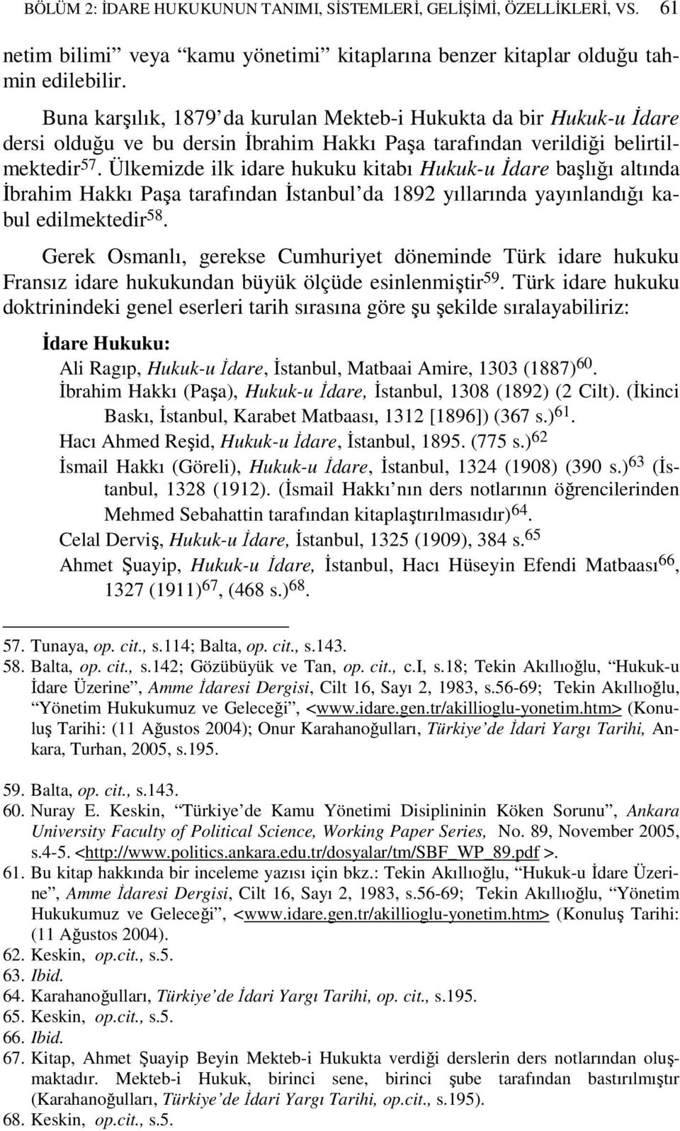 Ülkemizde ilk idare hukuku kitabı Hukuk-u Đdare başlığı altında Đbrahim Hakkı Paşa tarafından Đstanbul da 1892 yıllarında yayınlandığı kabul edilmektedir 58.