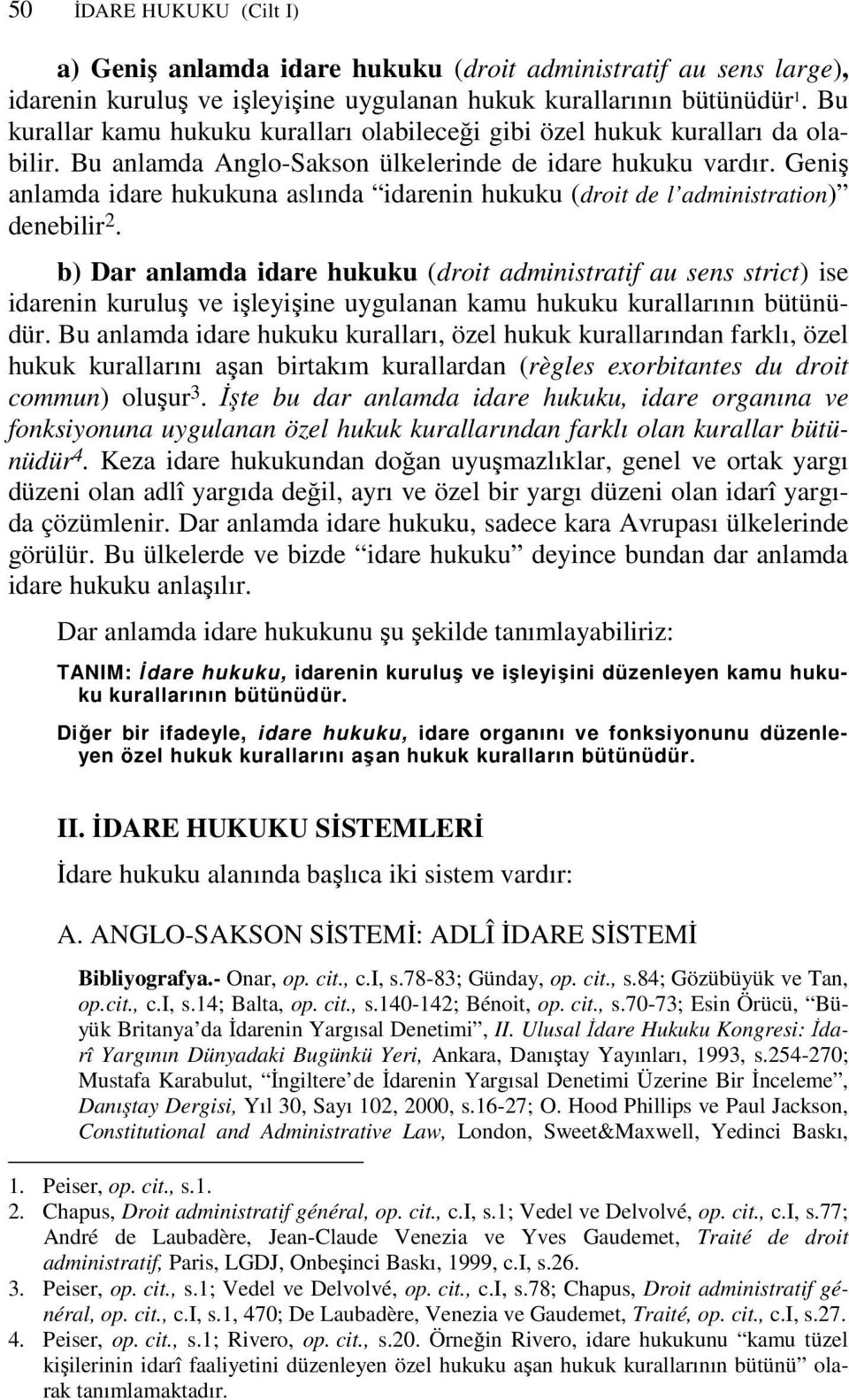 Geniş anlamda idare hukukuna aslında idarenin hukuku (droit de l administration) denebilir 2.