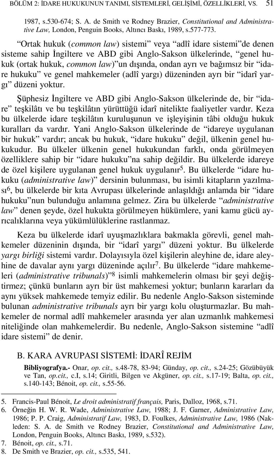 Ortak hukuk (common law) sistemi veya adlî idare sistemi de denen sisteme sahip Đngiltere ve ABD gibi Anglo-Sakson ülkelerinde, genel hukuk (ortak hukuk, common law) un dışında, ondan ayrı ve