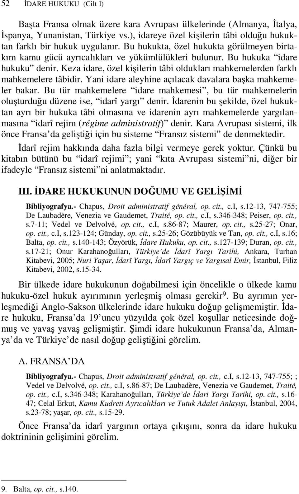 Keza idare, özel kişilerin tâbi oldukları mahkemelerden farklı mahkemelere tâbidir. Yani idare aleyhine açılacak davalara başka mahkemeler bakar.