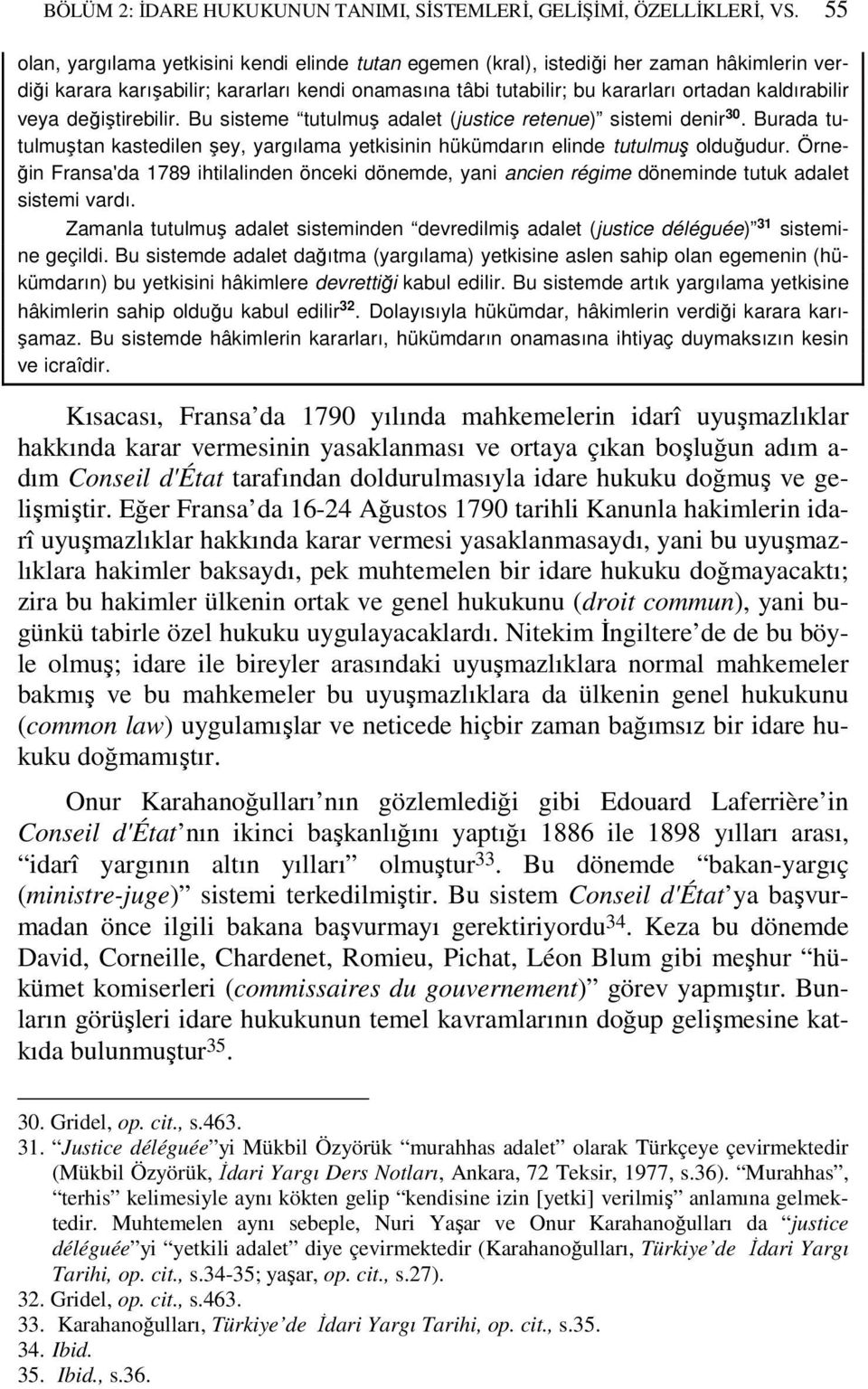 veya değiştirebilir. Bu sisteme tutulmuş adalet (justice retenue) sistemi denir 30. Burada tutulmuştan kastedilen şey, yargılama yetkisinin hükümdarın elinde tutulmuş olduğudur.