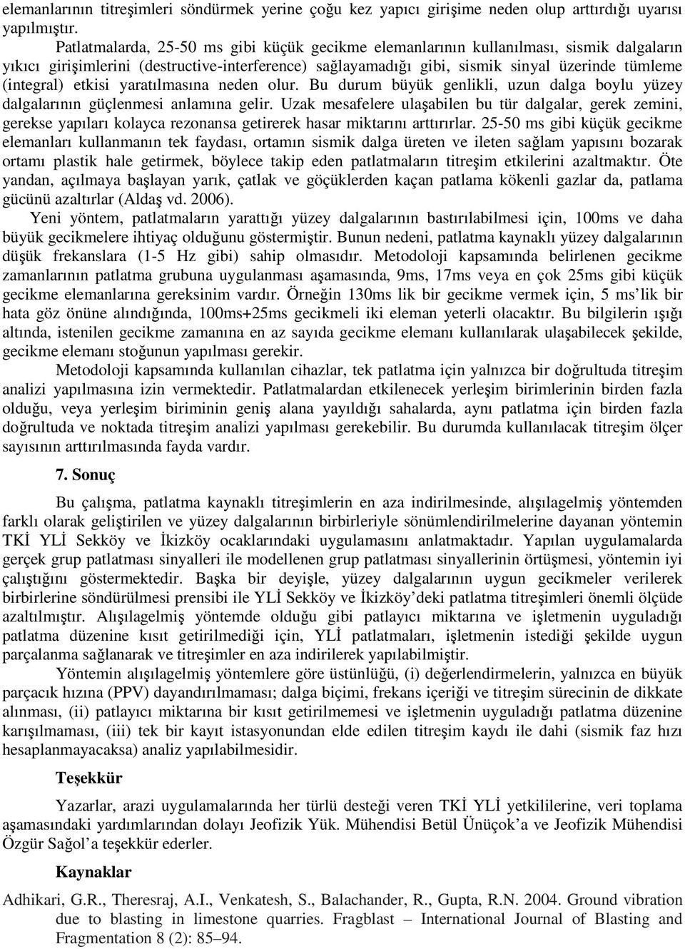 etkisi yaratılmasına neden olur. Bu durum büyük genlikli, uzun dalga boylu yüzey dalgalarının güçlenmesi anlamına gelir.