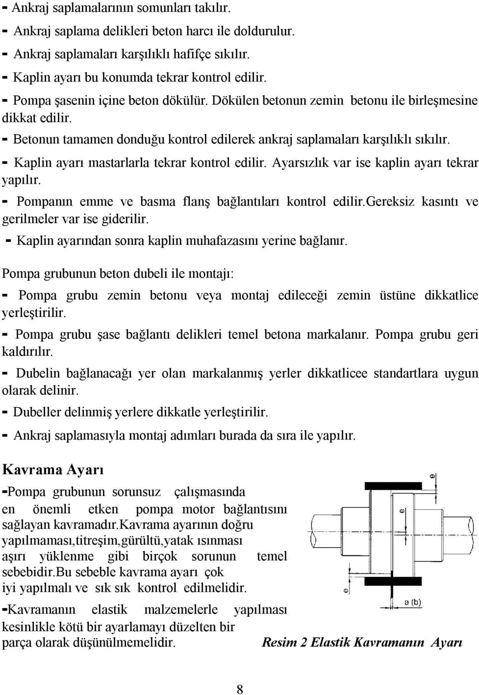 - Kaplin ayarı mastarlarla tekrar kontrol edilir. Ayarsızlık var ise kaplin ayarı tekrar yapılır. - Pompanın emme ve basma flanş bağlantıları kontrol edilir.