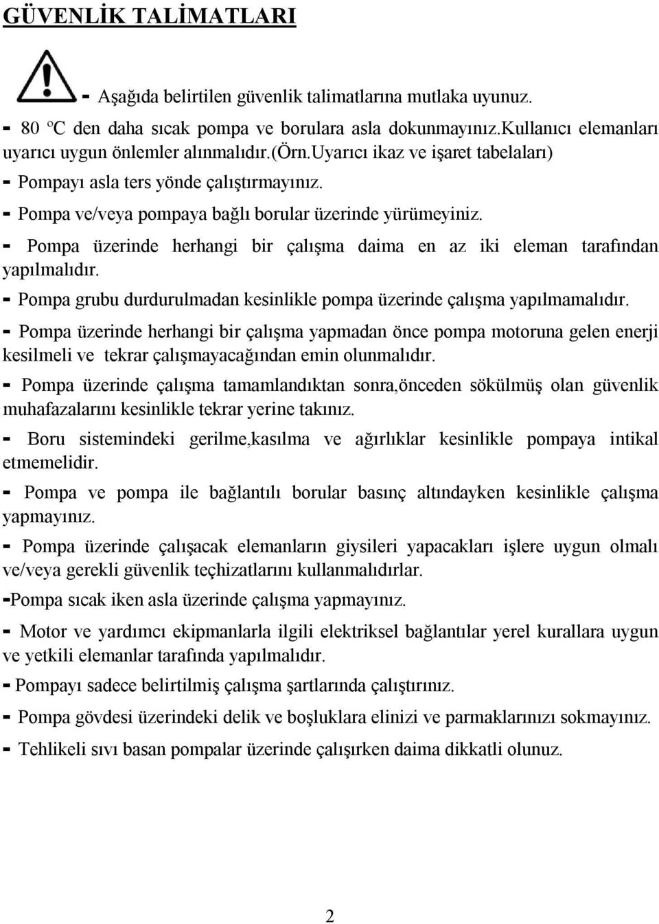 - Pompa üzerinde herhangi bir çalışma daima en az iki eleman tarafından yapılmalıdır. - Pompa grubu durdurulmadan kesinlikle pompa üzerinde çalışma yapılmamalıdır.