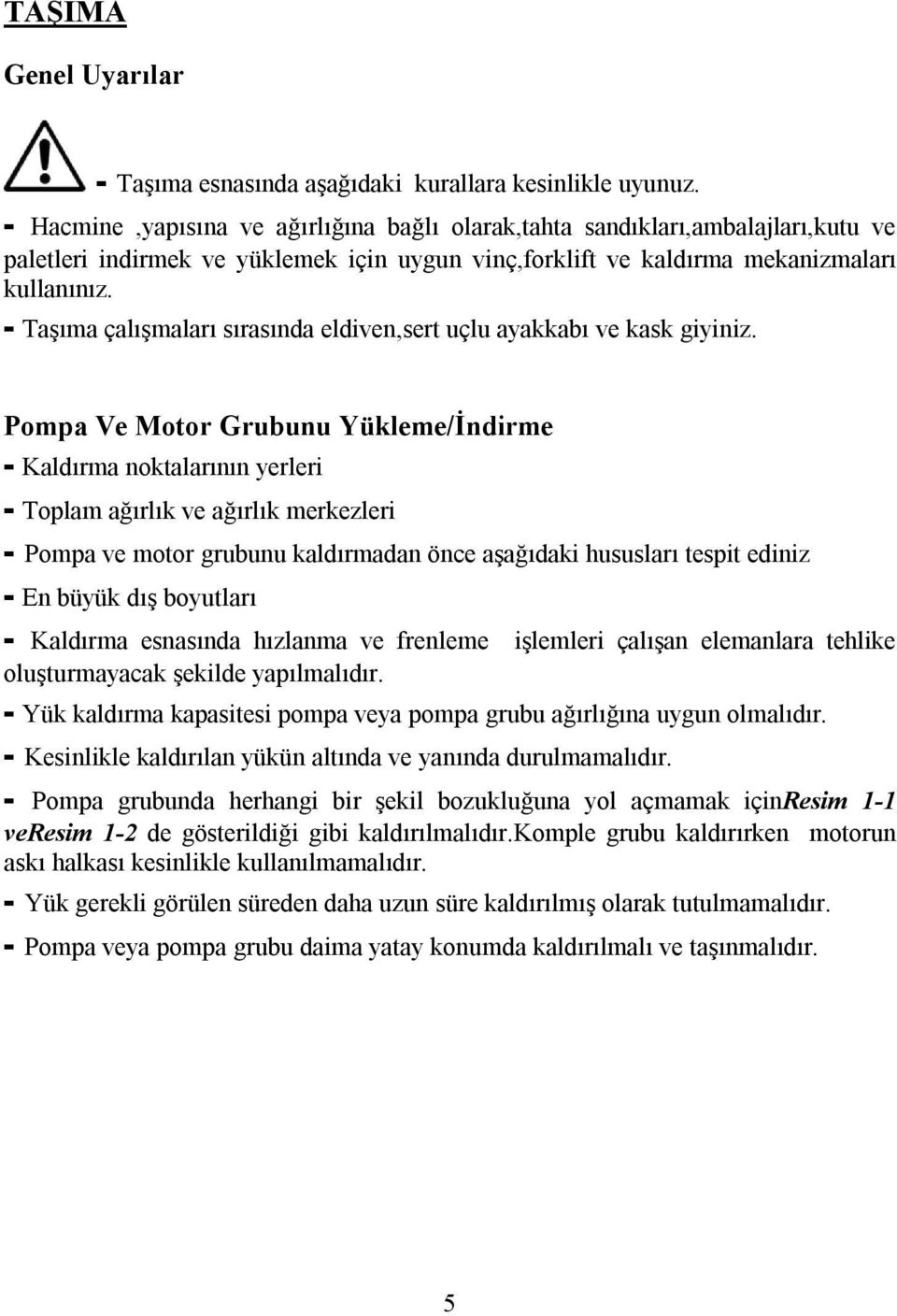 - Taşıma çalışmaları sırasında eldiven,sert uçlu ayakkabı ve kask giyiniz.