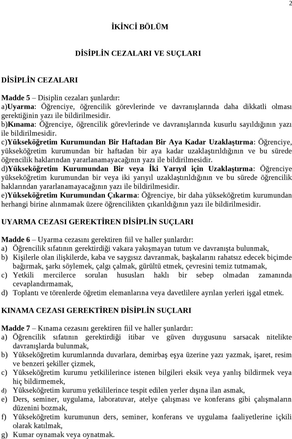 c)yükseköğretim Kurumundan Bir Haftadan Bir Aya Kadar Uzaklaştırma: Öğrenciye, yükseköğretim kurumundan bir haftadan bir aya kadar uzaklaştırıldığının ve bu sürede öğrencilik haklarından