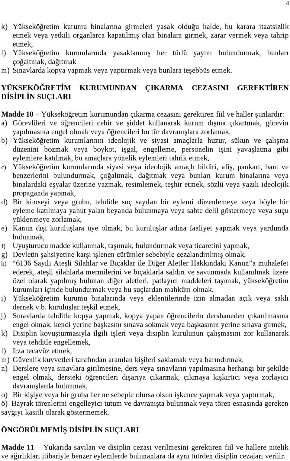 YÜKSEKÖĞRETİM KURUMUNDAN ÇIKARMA CEZASINI GEREKTİREN DİSİPLİN SUÇLARI Madde 10 Yükseköğretim kurumundan çıkarma cezasını gerektiren fiil ve haller şunlardır: a) Görevlileri ve öğrencileri cebir ve