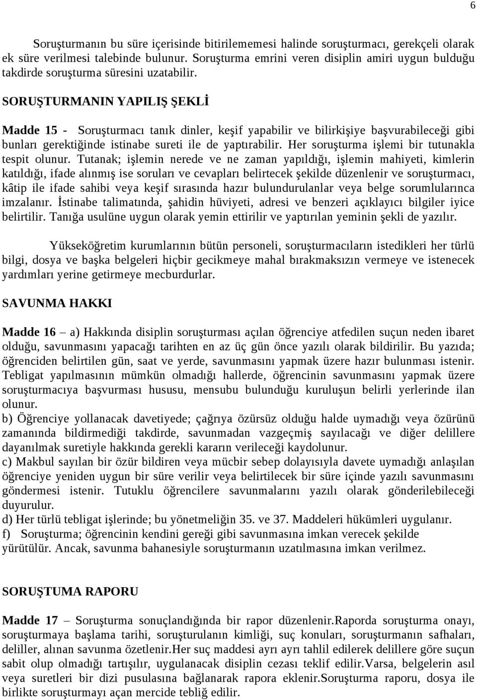 SORUŞTURMANIN YAPILIŞ ŞEKLİ Madde 15 - Soruşturmacı tanık dinler, keşif yapabilir ve bilirkişiye başvurabileceği gibi bunları gerektiğinde istinabe sureti ile de yaptırabilir.