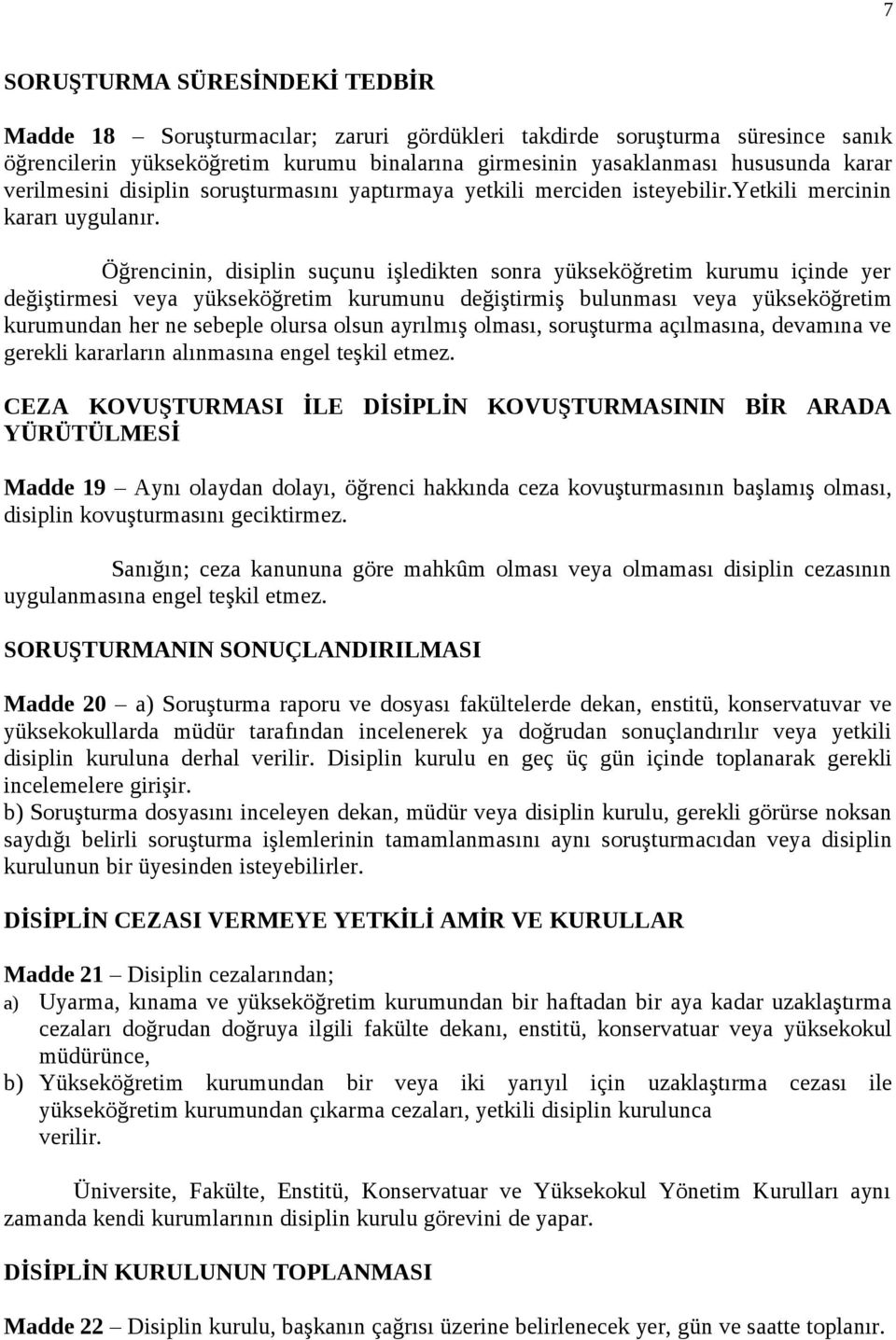 Öğrencinin, disiplin suçunu işledikten sonra yükseköğretim kurumu içinde yer değiştirmesi veya yükseköğretim kurumunu değiştirmiş bulunması veya yükseköğretim kurumundan her ne sebeple olursa olsun