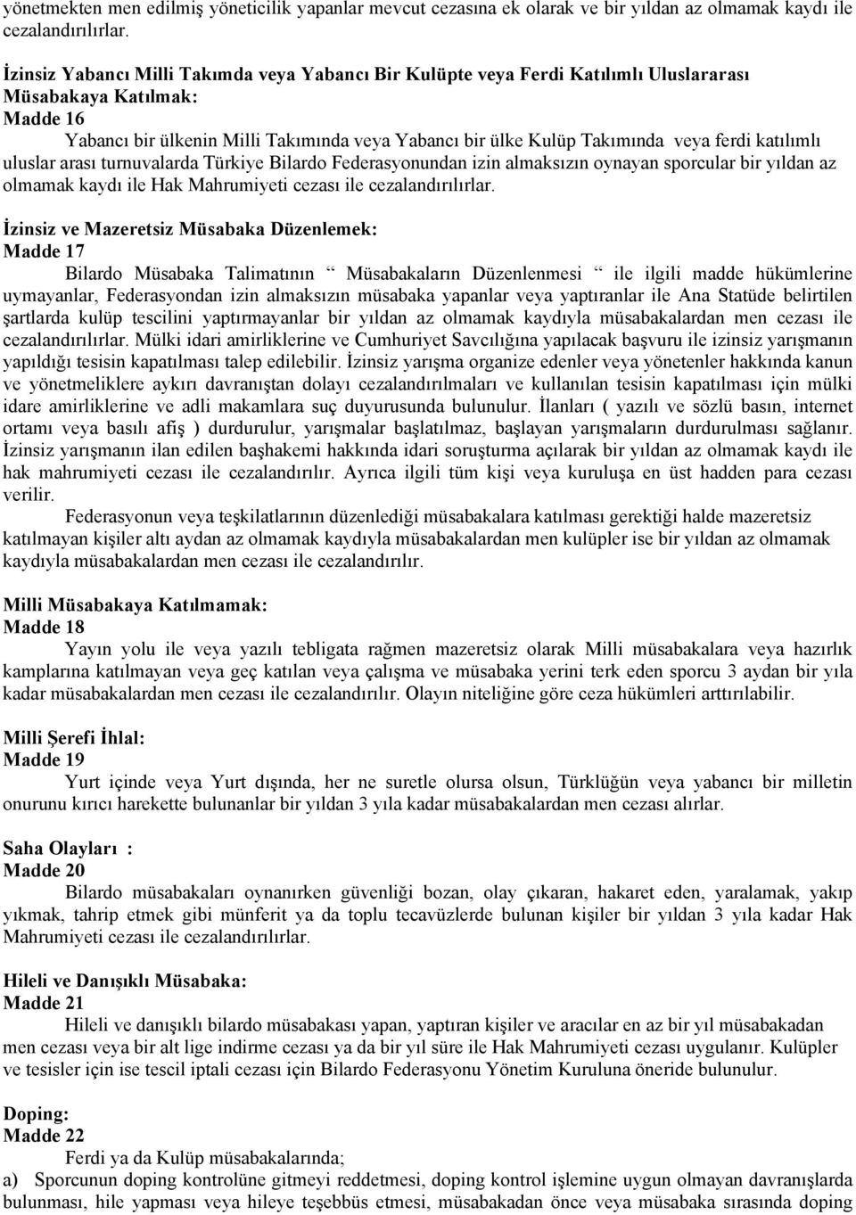 ferdi katılımlı uluslar arası turnuvalarda Türkiye Bilardo Federasyonundan izin almaksızın oynayan sporcular bir yıldan az olmamak kaydı ile Hak Mahrumiyeti cezası ile cezalandırılırlar.