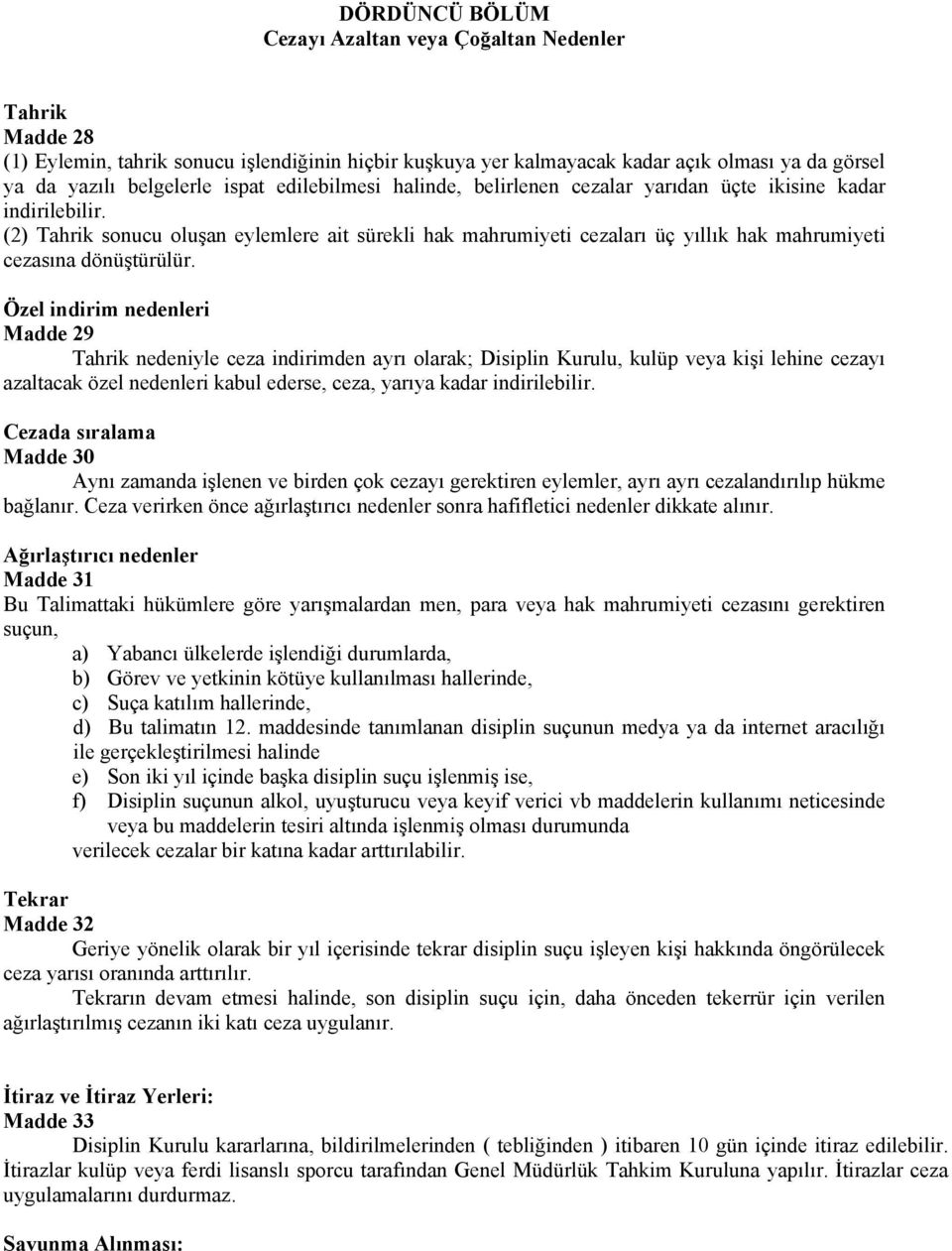 (2) Tahrik sonucu oluşan eylemlere ait sürekli hak mahrumiyeti cezaları üç yıllık hak mahrumiyeti cezasına dönüştürülür.