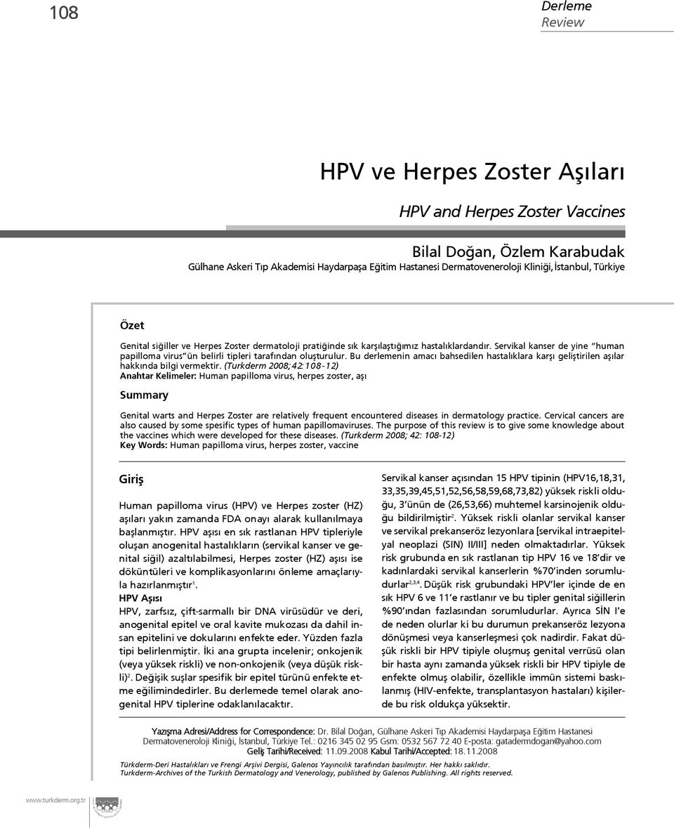 Servikal kanser de yine human papilloma virus ün belirli tipleri taraf ndan oluflturulur. Bu derlemenin amac bahsedilen hastal klara karfl gelifltirilen afl lar hakk nda bilgi vermektir.