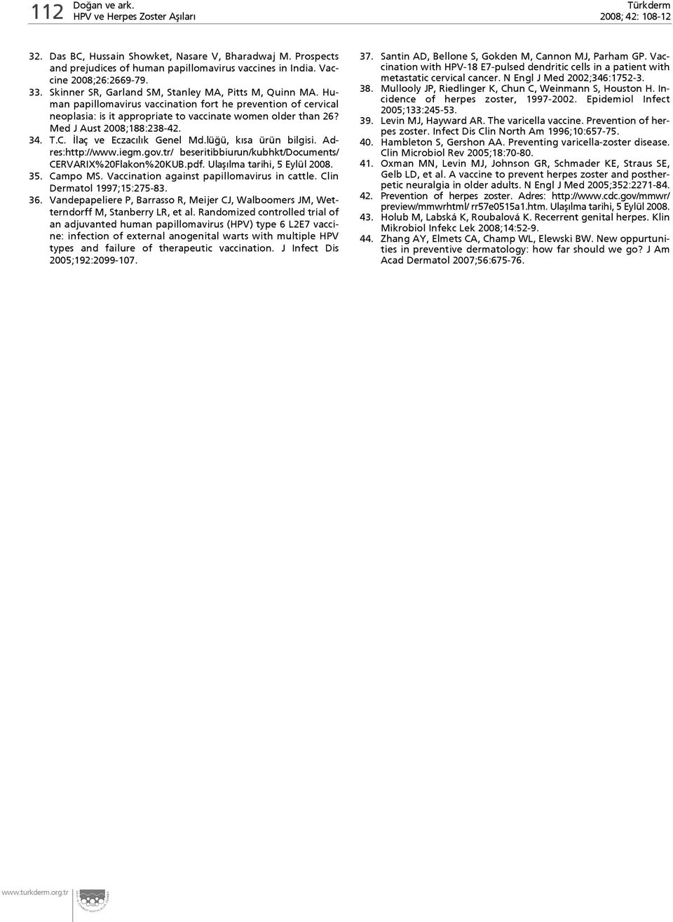 Med J Aust 2008;188:238-42. 3 4. T.C. laç ve Eczac l k Genel Md.lü ü, k sa ürün bilgisi. Adres:http://www.iegm.gov.tr/ beseritibbiurun/kubhkt/documents/ CERVARIX%20Flakon%20KUB.pdf.