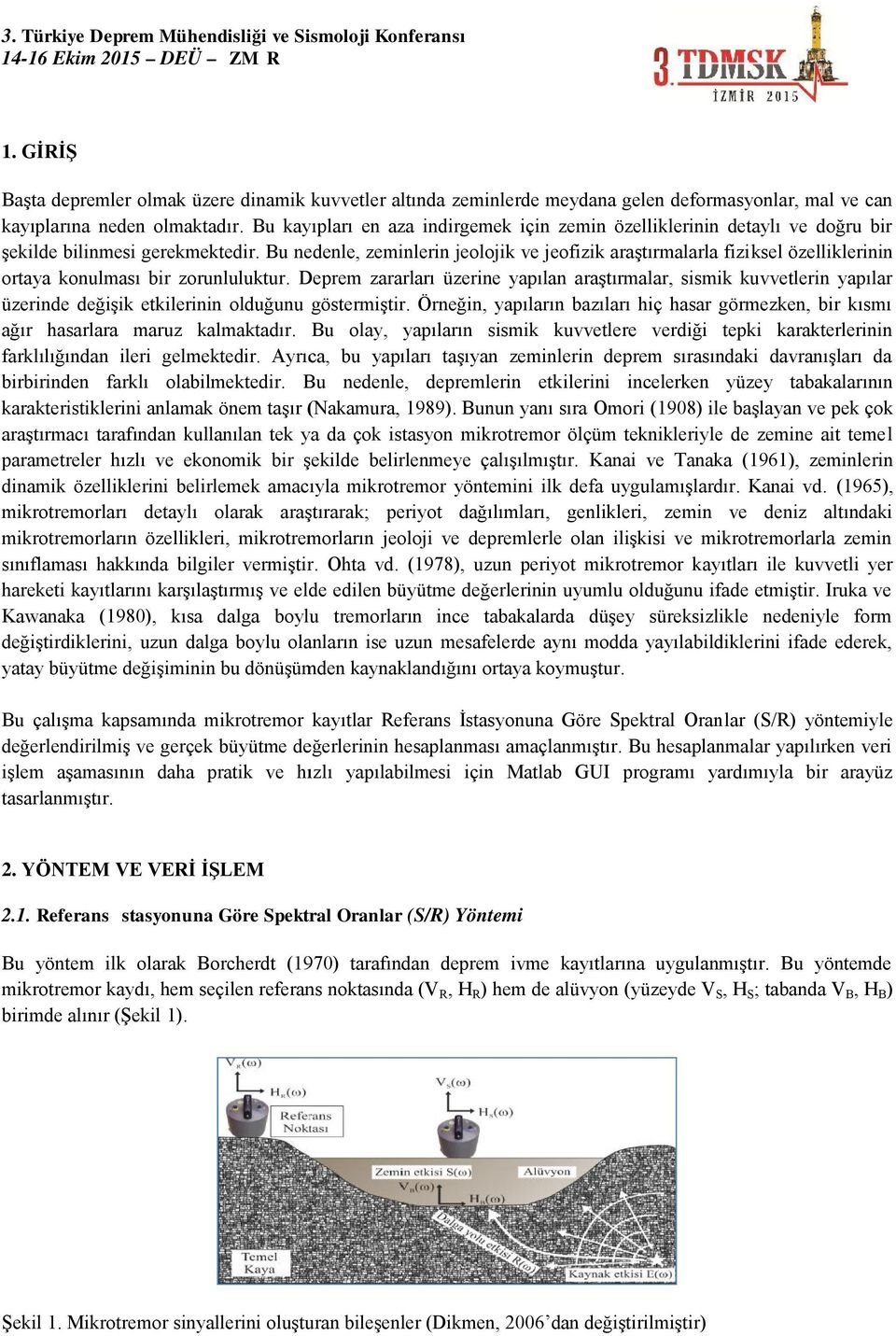 Bu nedenle, zeminlerin jeolojik ve jeofizik araştırmalarla fiziksel özelliklerinin ortaya konulması bir zorunluluktur.