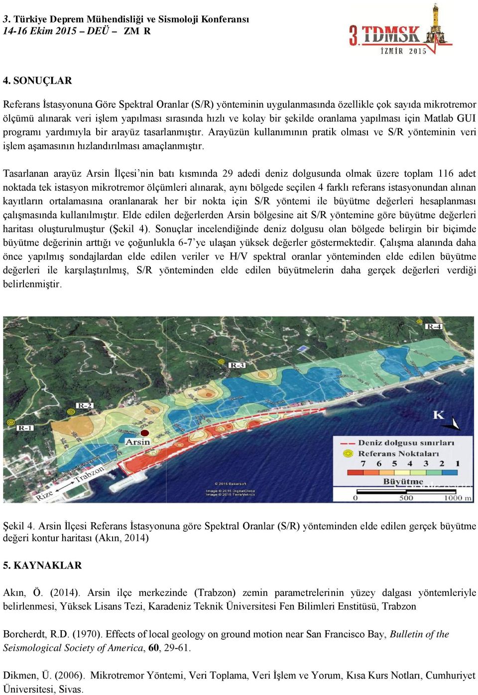 Tasarlanan arayüz Arsin İlçesi nin batı kısmında 29 adedi deniz dolgusunda olmak üzere toplam 116 adet noktada tek istasyon mikrotremor ölçümleri alınarak, aynı bölgede seçilen 4 farklı referans