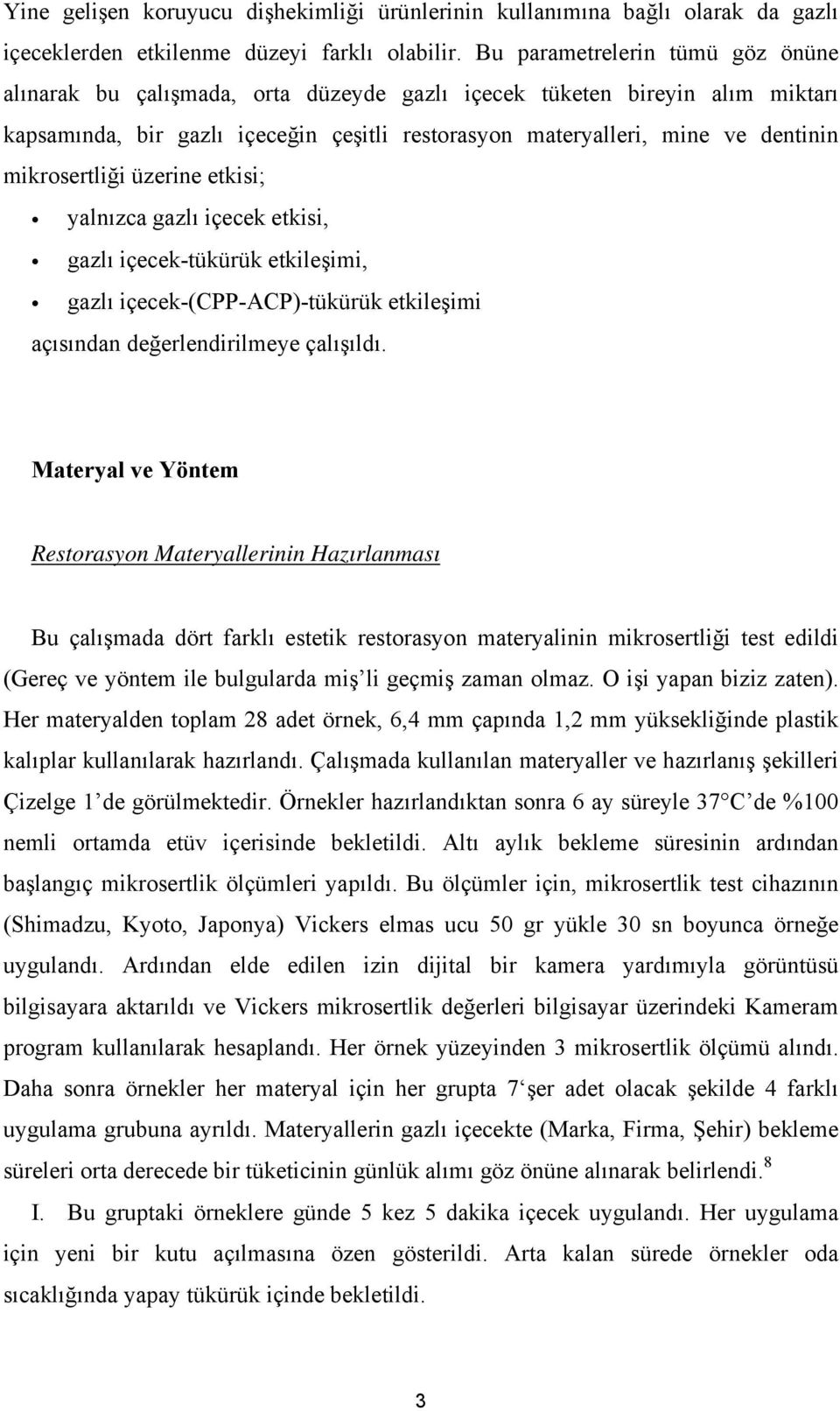 mikrosertliği üzerine etkisi; yalnızca gazlı içecek etkisi, gazlı içecek-tükürük etkileşimi, gazlı içecek-(cpp-acp)-tükürük etkileşimi açısından değerlendirilmeye çalışıldı.