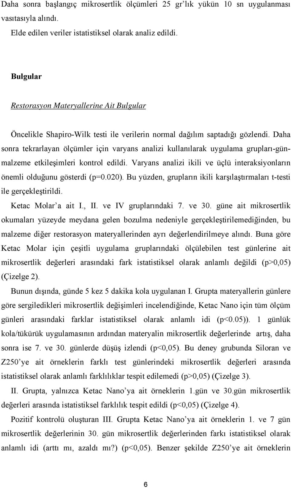 Daha sonra tekrarlayan ölçümler için varyans analizi kullanılarak uygulama grupları-günmalzeme etkileşimleri kontrol edildi.