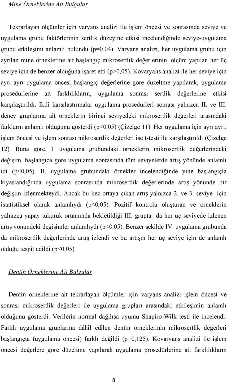 Varyans analizi, her uygulama grubu için ayrılan mine örneklerine ait başlangıç mikrosertlik değerlerinin, ölçüm yapılan her üç seviye için de benzer olduğuna işaret etti (p>0,05).