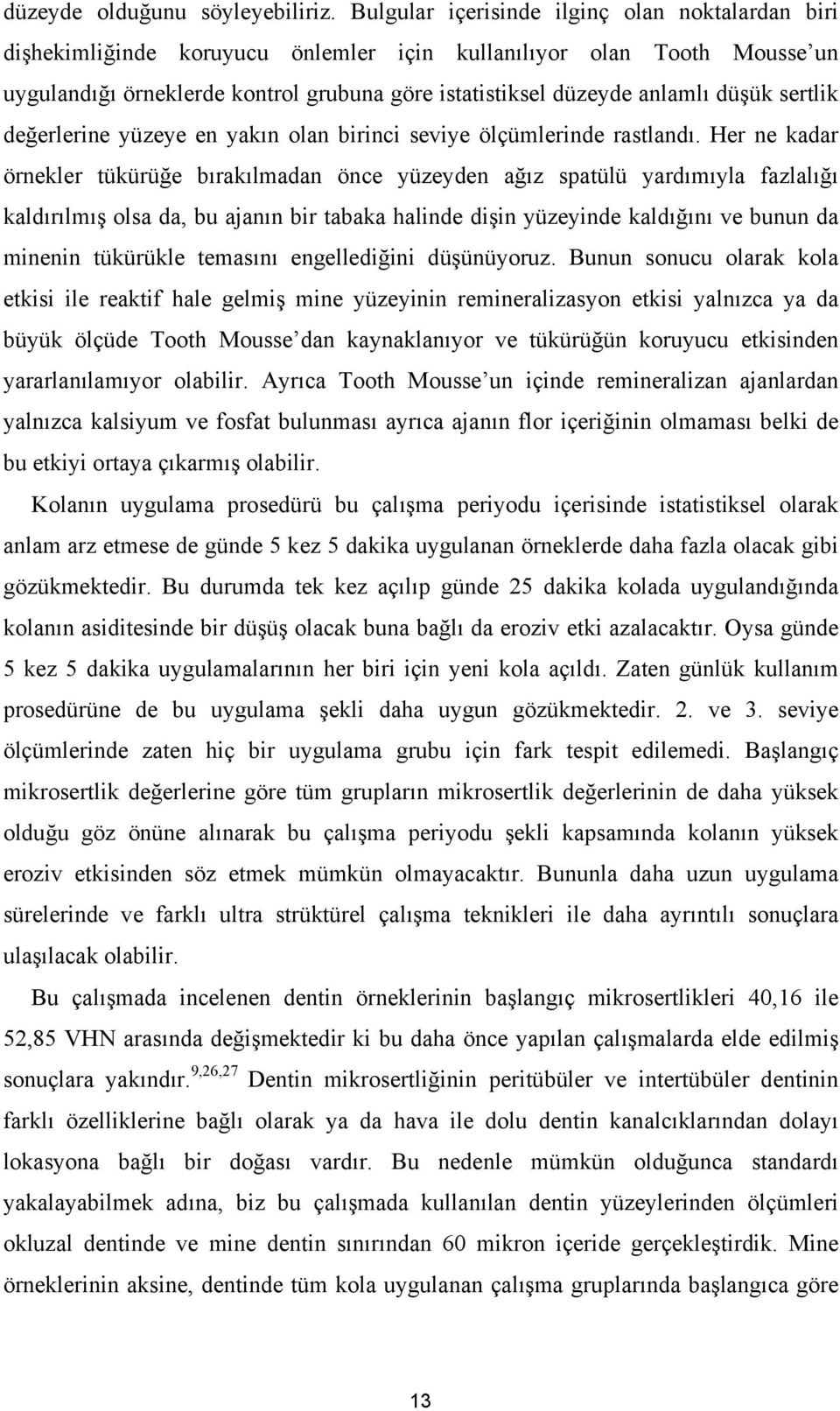 düşük sertlik değerlerine yüzeye en yakın olan birinci seviye ölçümlerinde rastlandı.