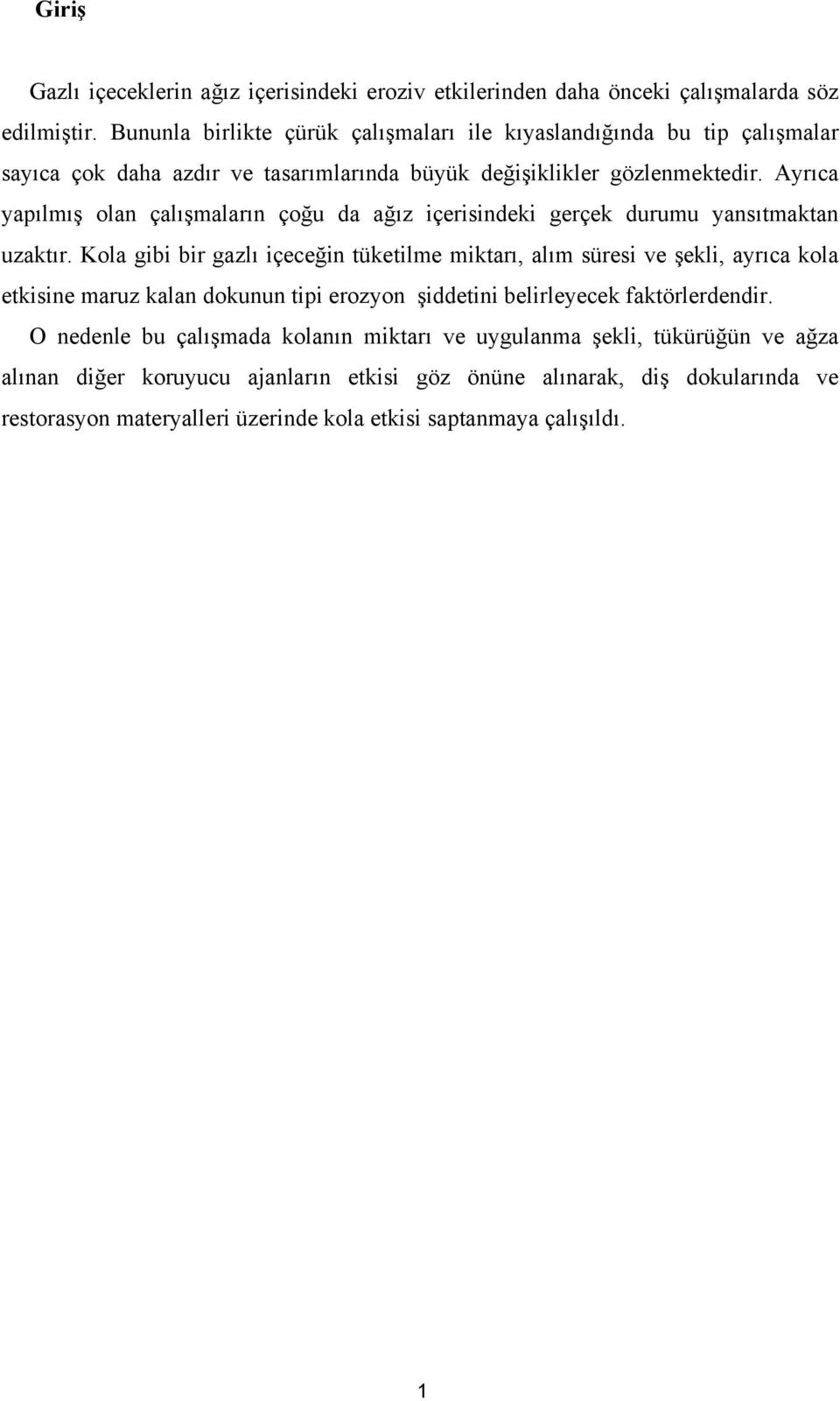 Ayrıca yapılmış olan çalışmaların çoğu da ağız içerisindeki gerçek durumu yansıtmaktan uzaktır.