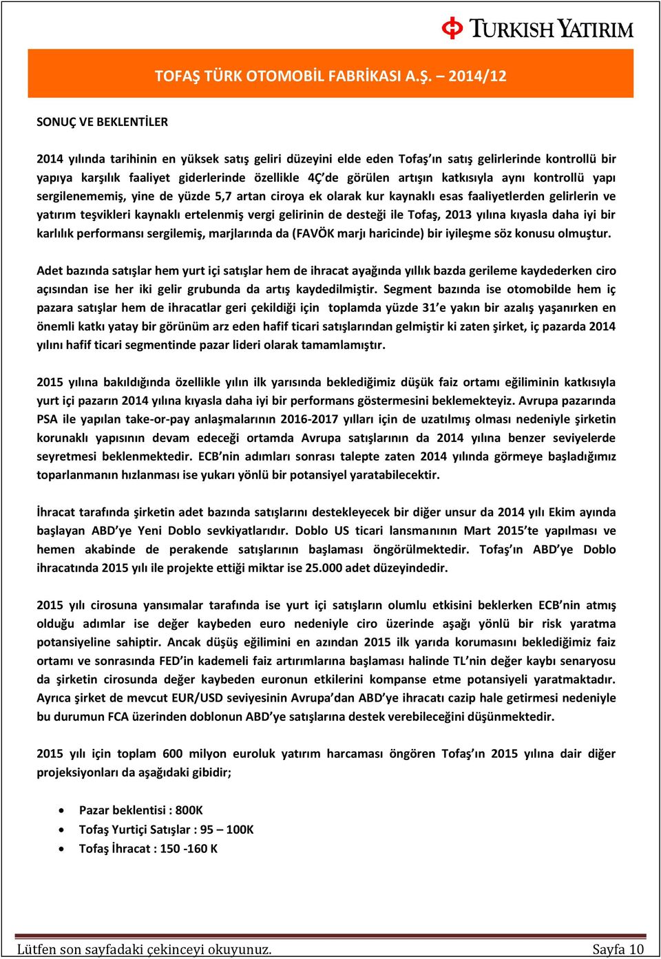 desteği ile Tofaş, 2013 yılına kıyasla daha iyi bir karlılık performansı sergilemiş, marjlarında da (FAVÖK marjı haricinde) bir iyileşme söz konusu olmuştur.