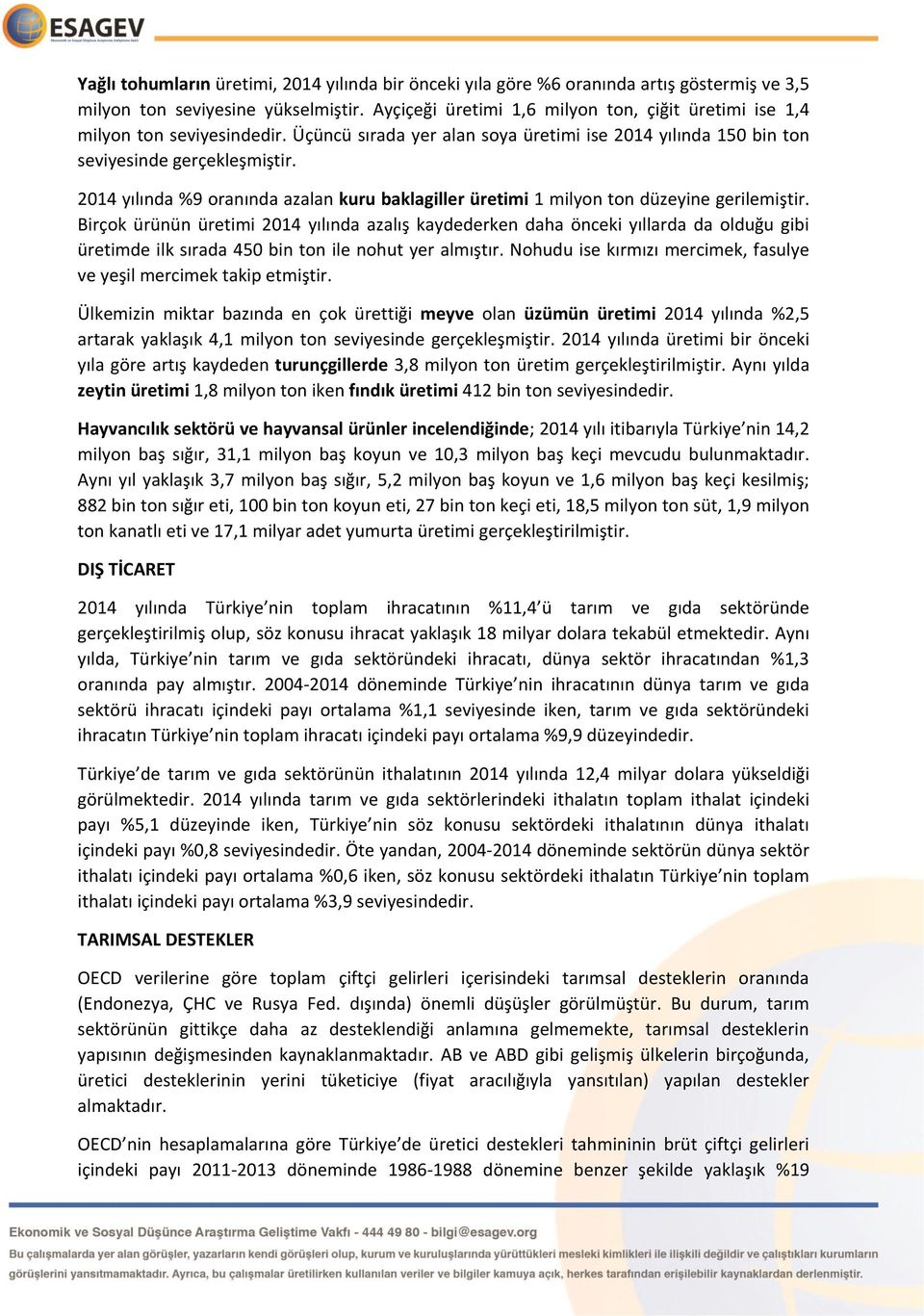 2014 yılında %9 oranında azalan kuru baklagiller üretimi 1 milyon ton düzeyine gerilemiştir.