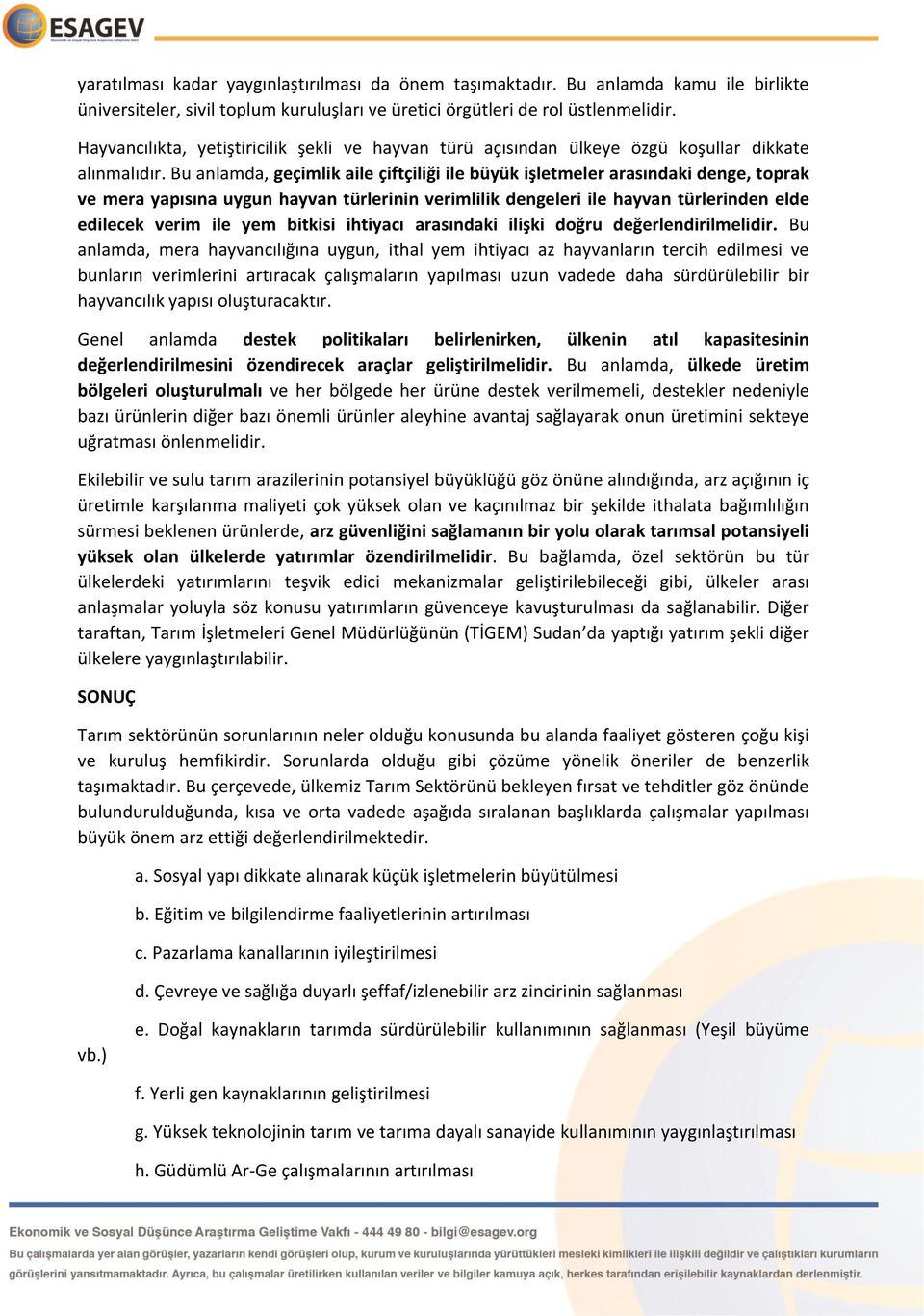 Bu anlamda, geçimlik aile çiftçiliği ile büyük işletmeler arasındaki denge, toprak ve mera yapısına uygun hayvan türlerinin verimlilik dengeleri ile hayvan türlerinden elde edilecek verim ile yem