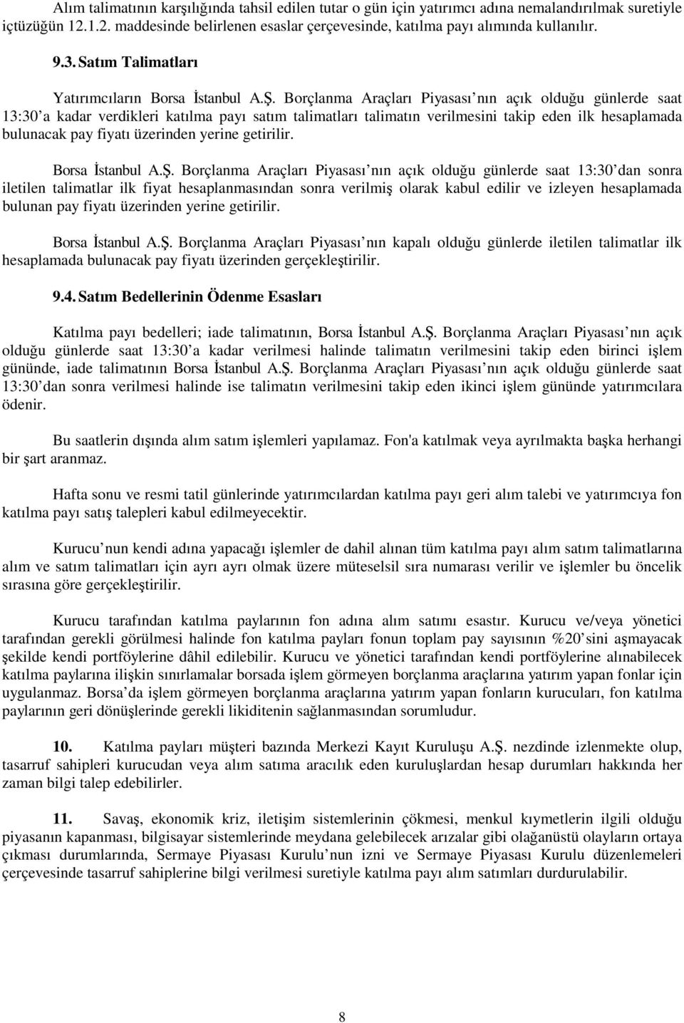 Borçlanma Araçları Piyasası nın açık olduğu günlerde saat 13:30 a kadar verdikleri katılma payı satım talimatları talimatın verilmesini takip eden ilk hesaplamada bulunacak pay fiyatı üzerinden