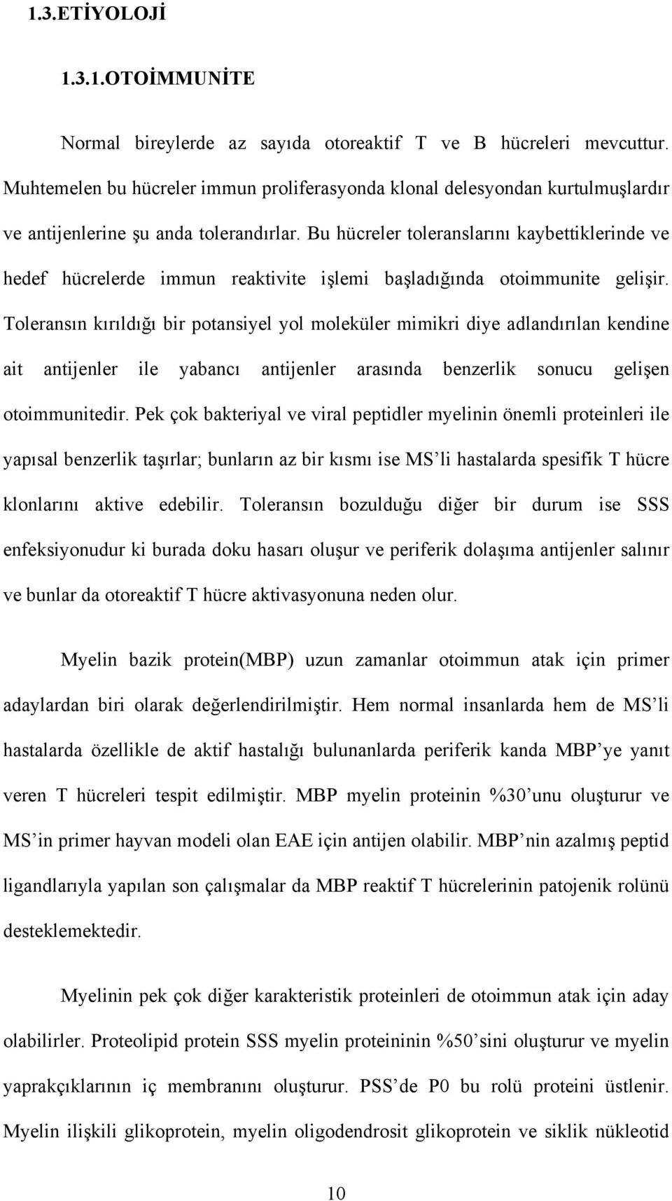 Bu hücreler toleranslarını kaybettiklerinde ve hedef hücrelerde immun reaktivite işlemi başladığında otoimmunite gelişir.