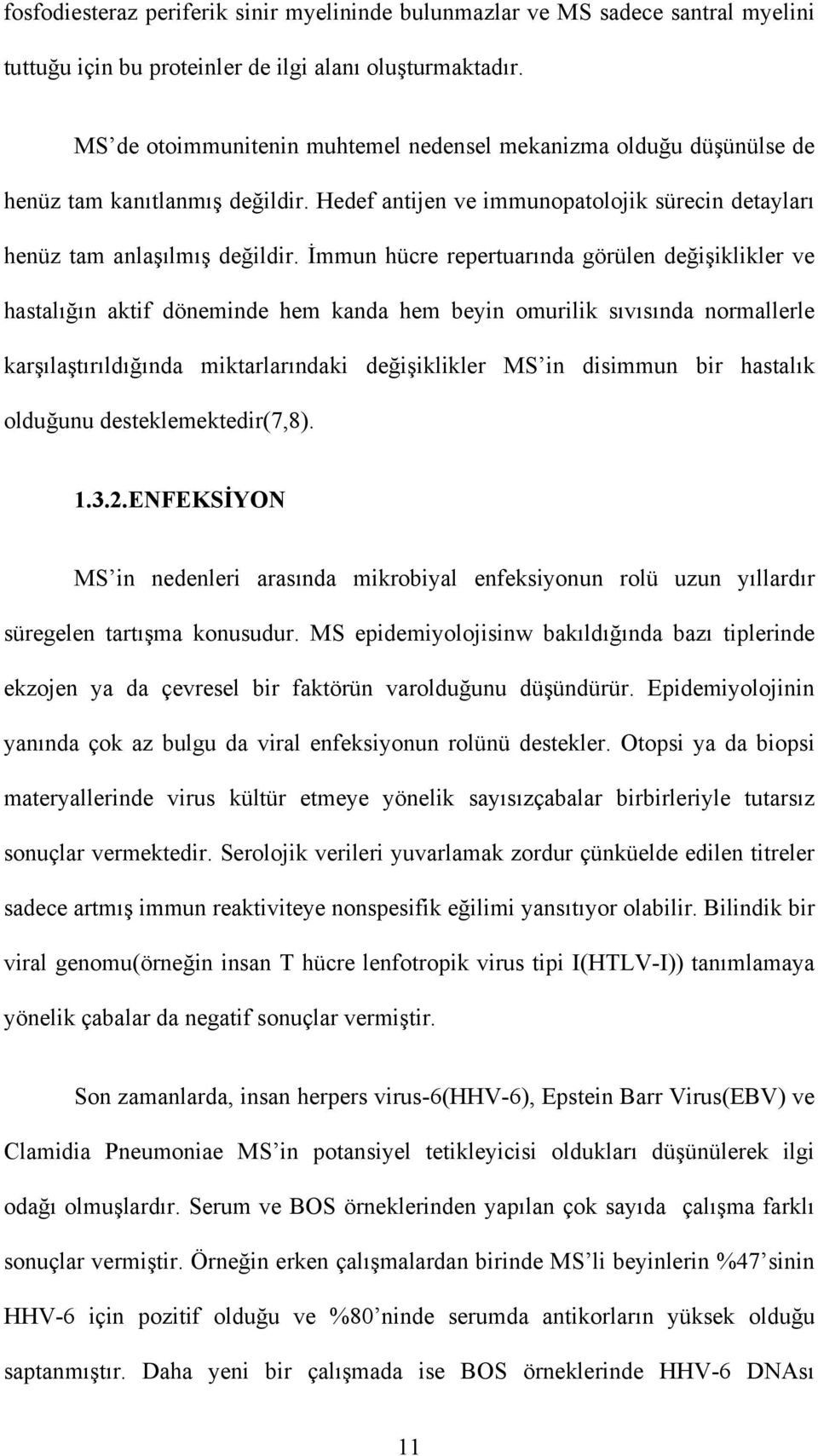 İmmun hücre repertuarında görülen değişiklikler ve hastalığın aktif döneminde hem kanda hem beyin omurilik sıvısında normallerle karşılaştırıldığında miktarlarındaki değişiklikler MS in disimmun bir