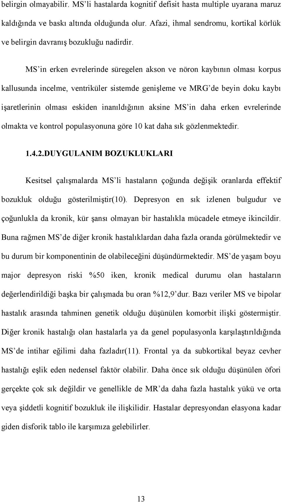 MS in erken evrelerinde süregelen akson ve nöron kaybının olması korpus kallusunda incelme, ventriküler sistemde genişleme ve MRG de beyin doku kaybı işaretlerinin olması eskiden inanıldığının aksine