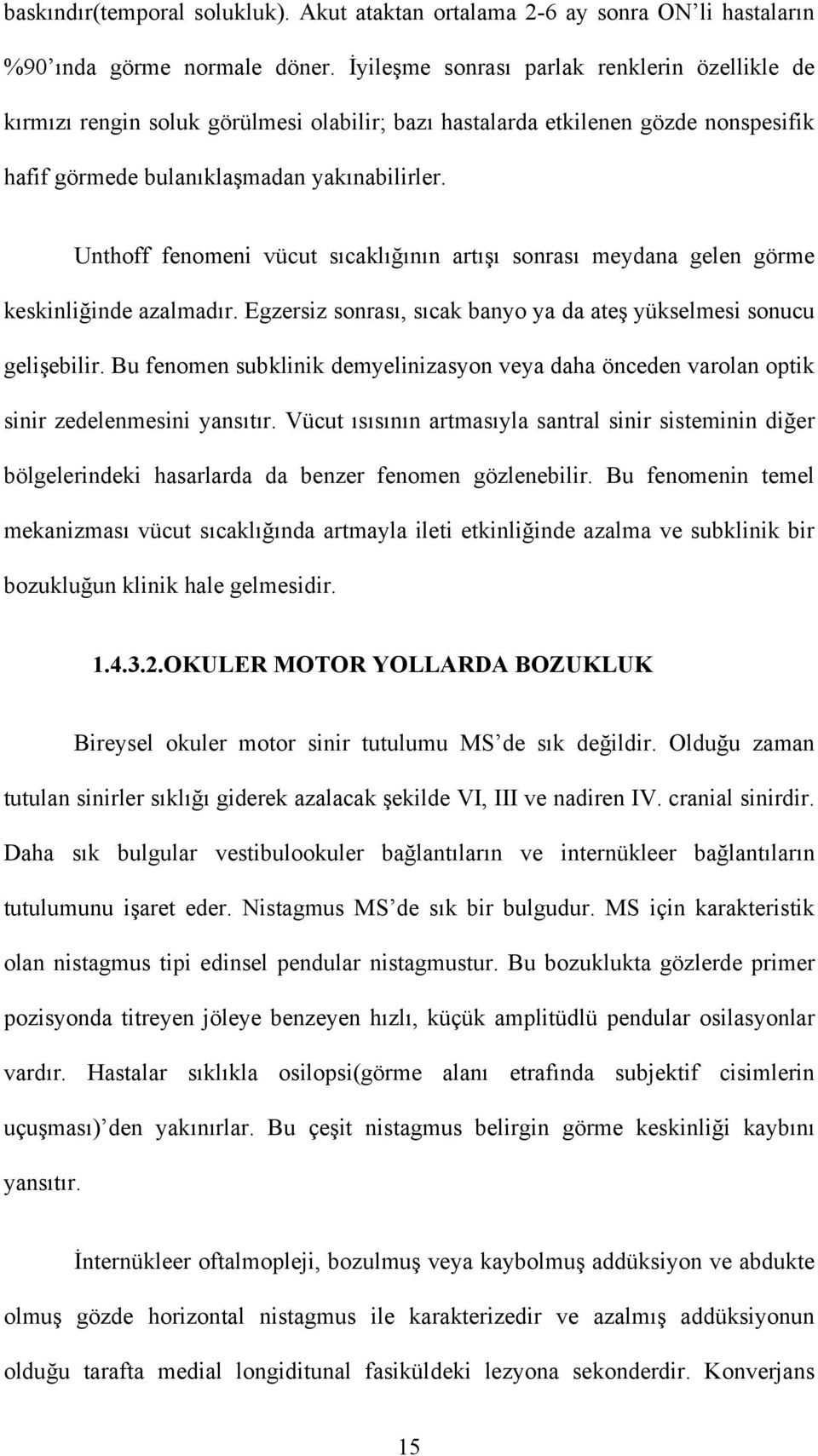 Unthoff fenomeni vücut sıcaklığının artışı sonrası meydana gelen görme keskinliğinde azalmadır. Egzersiz sonrası, sıcak banyo ya da ateş yükselmesi sonucu gelişebilir.