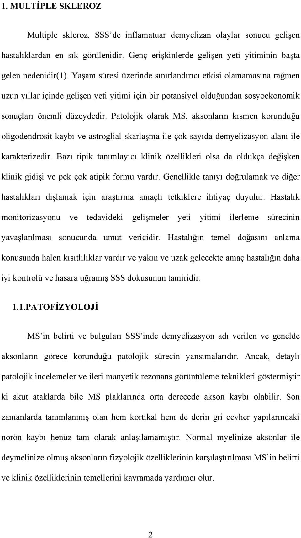 Patolojik olarak MS, aksonların kısmen korunduğu oligodendrosit kaybı ve astroglial skarlaşma ile çok sayıda demyelizasyon alanı ile karakterizedir.