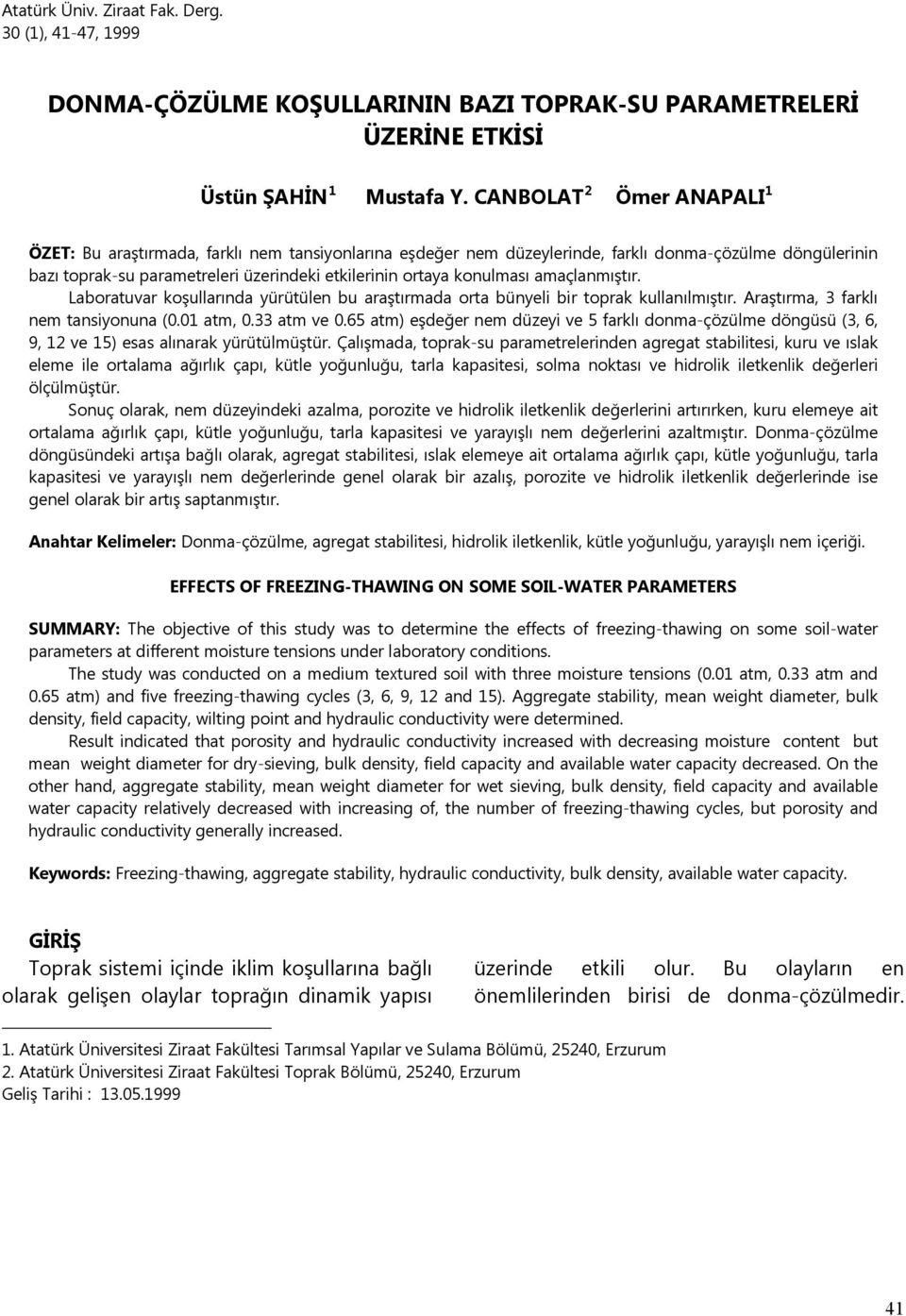 konulması amaçlanmıştır. Laboratuvar koşullarında yürütülen bu araştırmada orta bünyeli bir toprak kullanılmıştır. Araştırma, 3 farklı nem tansiyonuna (0.01 atm, 0.33 atm ve 0.