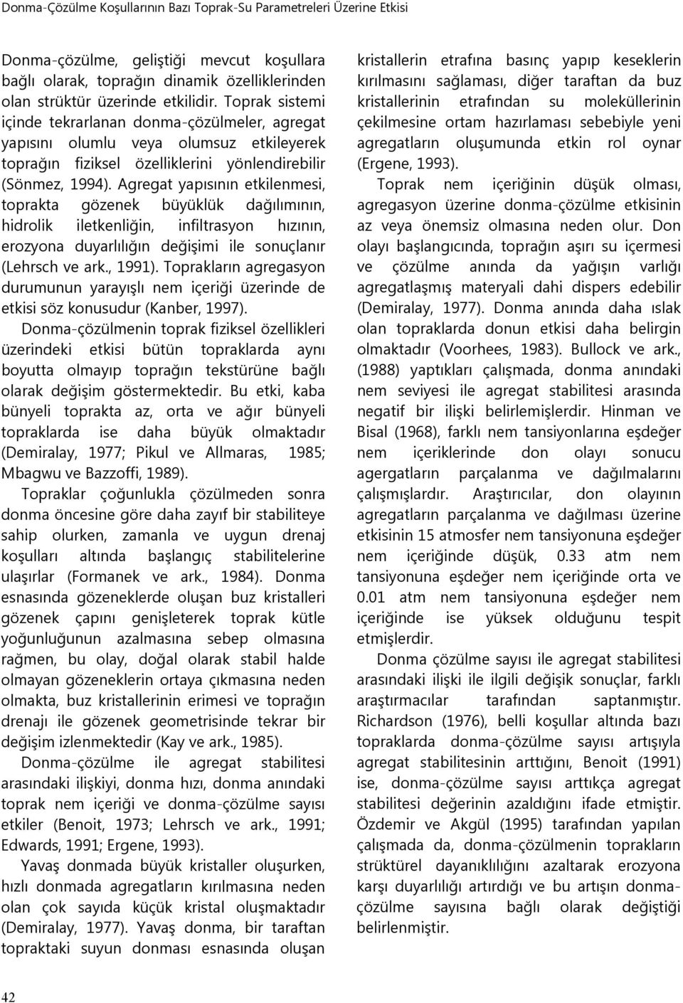 Agregat yapısının etkilenmesi, toprakta gözenek büyüklük dağılımının, hidrolik iletkenliğin, infiltrasyon hızının, erozyona duyarlılığın değişimi ile sonuçlanır (Lehrsch ve ark., 1991).