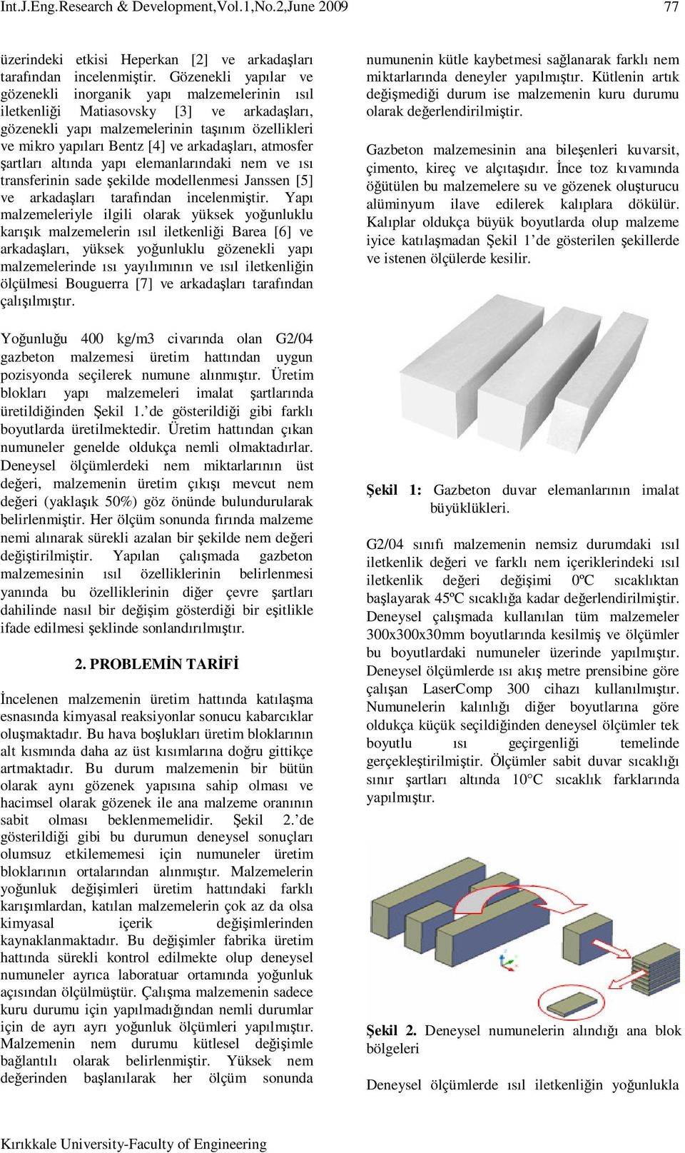 arkadaşları, atmosfer şartları altında yapı elemanlarındaki nem ve ısı transferinin sade şekilde modellenmesi Janssen [5] ve arkadaşları tarafından incelenmiştir.