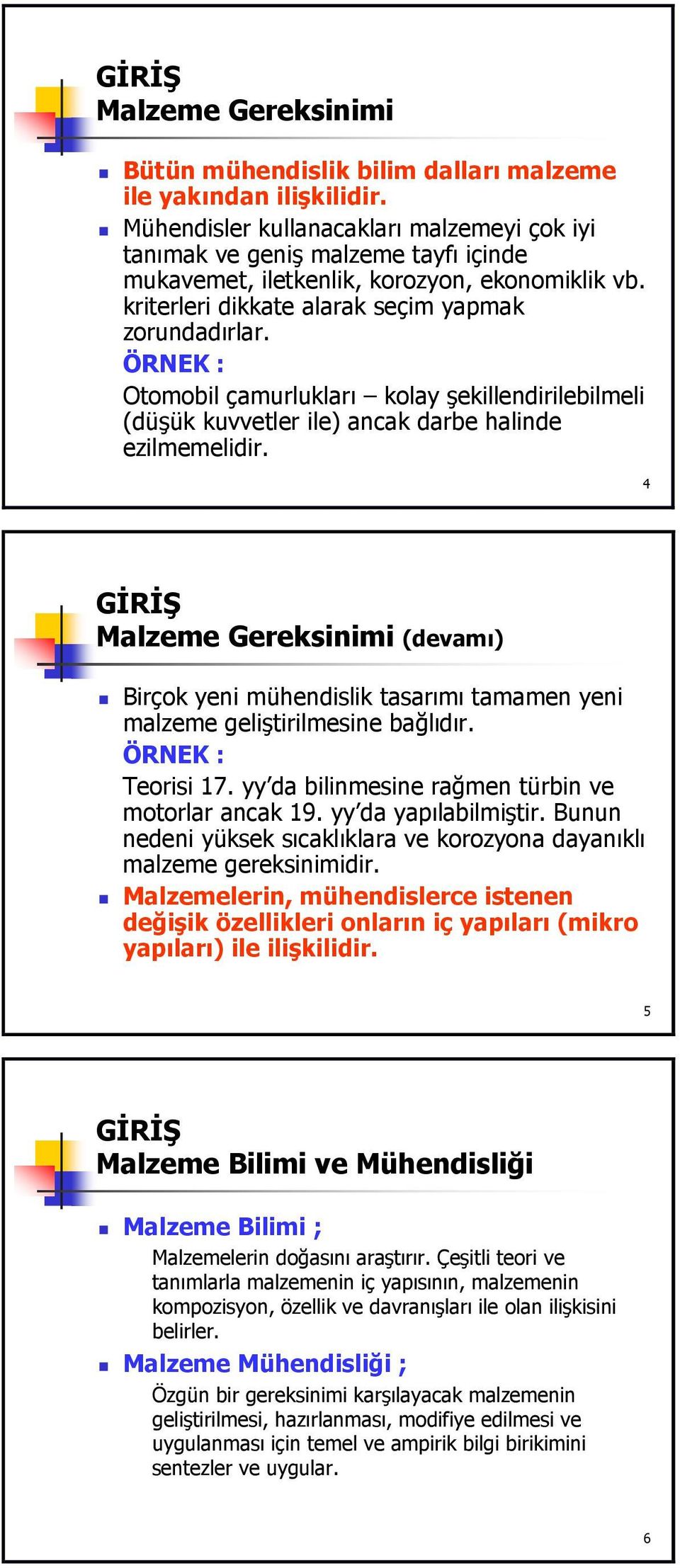 ÖRNEK : Otomobil çamurlukları kolay şekillendirilebilmeli (düşük kuvvetler ile) ancak darbe halinde ezilmemelidir.