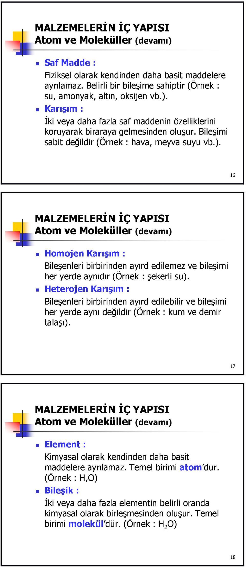 Heterojen Karışım : Bileşenleri birbirinden ayırd edilebilir ve bileşimi her yerde aynı değildir (Örnek : kum ve demir talaşı).