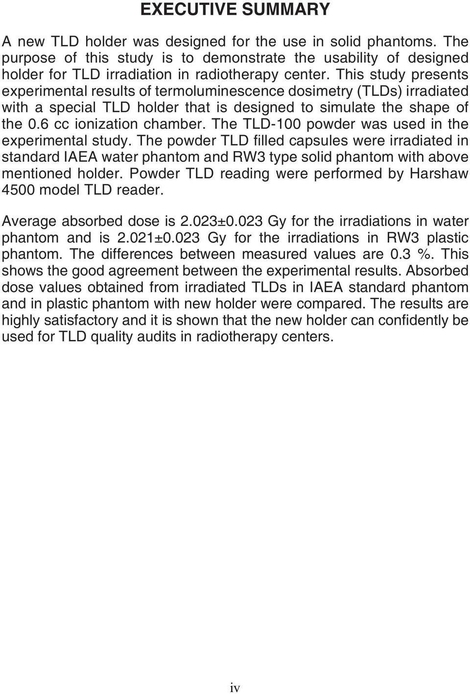 The TLD-100 powder was used in the experimental study. The powder TLD filled capsules were irradiated in standard IAEA water phantom and RW3 type solid phantom with above mentioned holder.