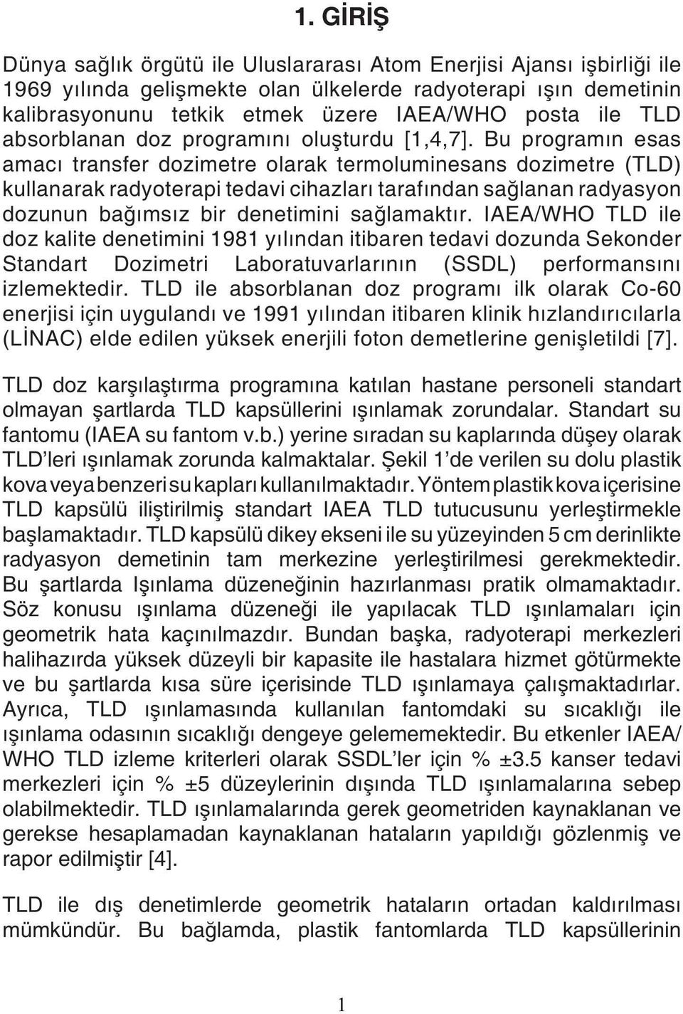 Bu programın esas amacı transfer dozimetre olarak termoluminesans dozimetre (TLD) kullanarak radyoterapi tedavi cihazları tarafından sağlanan radyasyon dozunun bağımsız bir denetimini sağlamaktır.