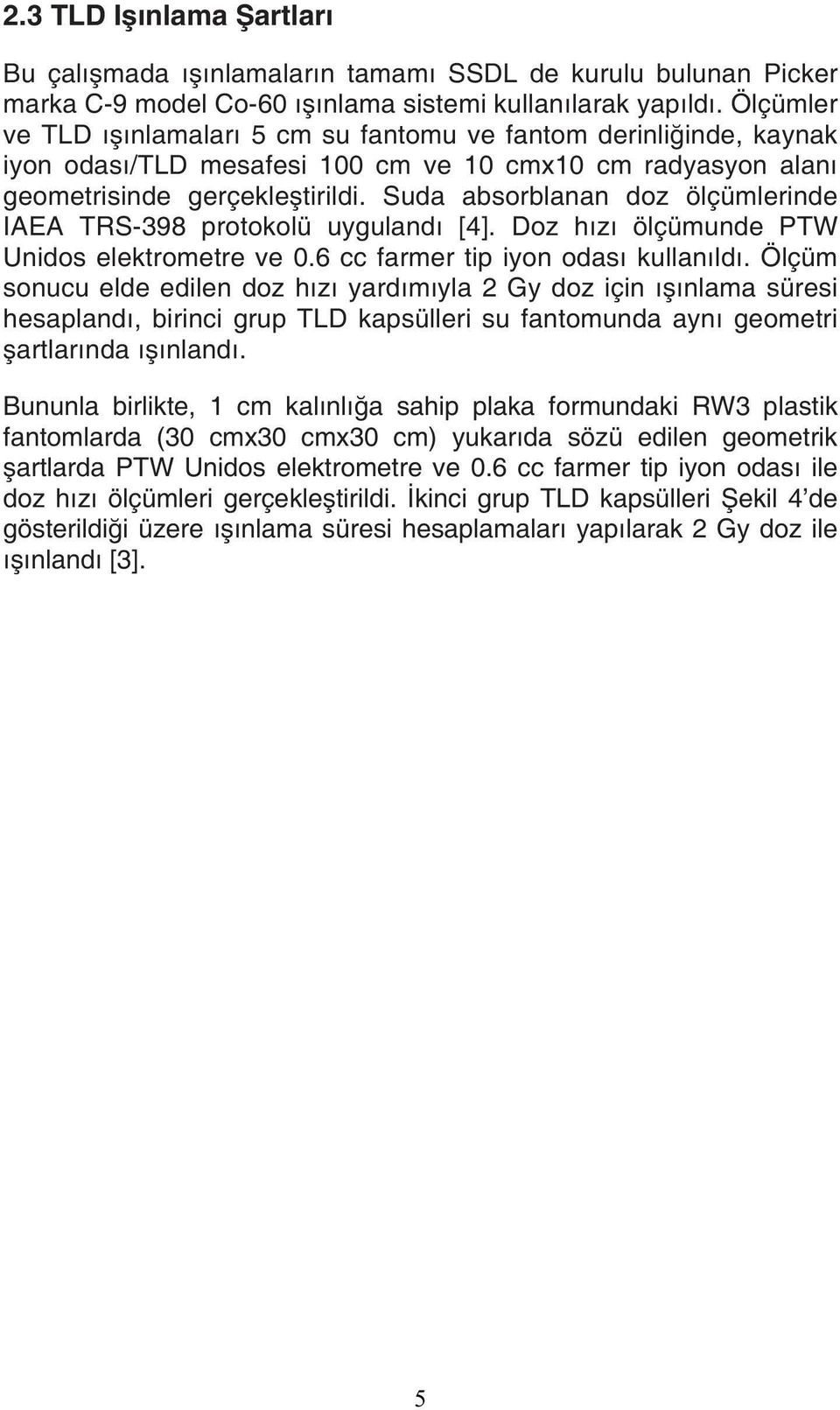 Suda absorblanan doz ölçümlerinde IAEA TRS-398 protokolü uygulandı [4]. Doz hızı ölçümunde PTW Unidos elektrometre ve 0.6 cc farmer tip iyon odası kullanıldı.