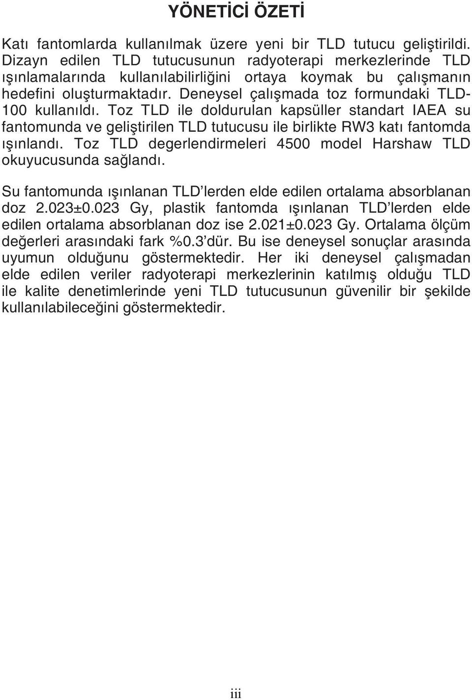 Deneysel çalışmada toz formundaki TLD- 100 kullanıldı. Toz TLD ile doldurulan kapsüller standart IAEA su fantomunda ve geliştirilen TLD tutucusu ile birlikte RW3 katı fantomda ışınlandı.