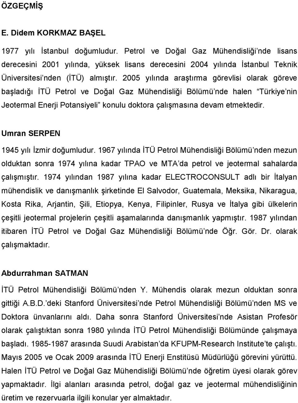 2005 yılında araştırma görevlisi olarak göreve başladığı ĐTÜ Petrol ve Doğal Gaz Mühendisliği Bölümü nde halen Türkiye nin Jeotermal Enerji Potansiyeli konulu doktora çalışmasına devam etmektedir.