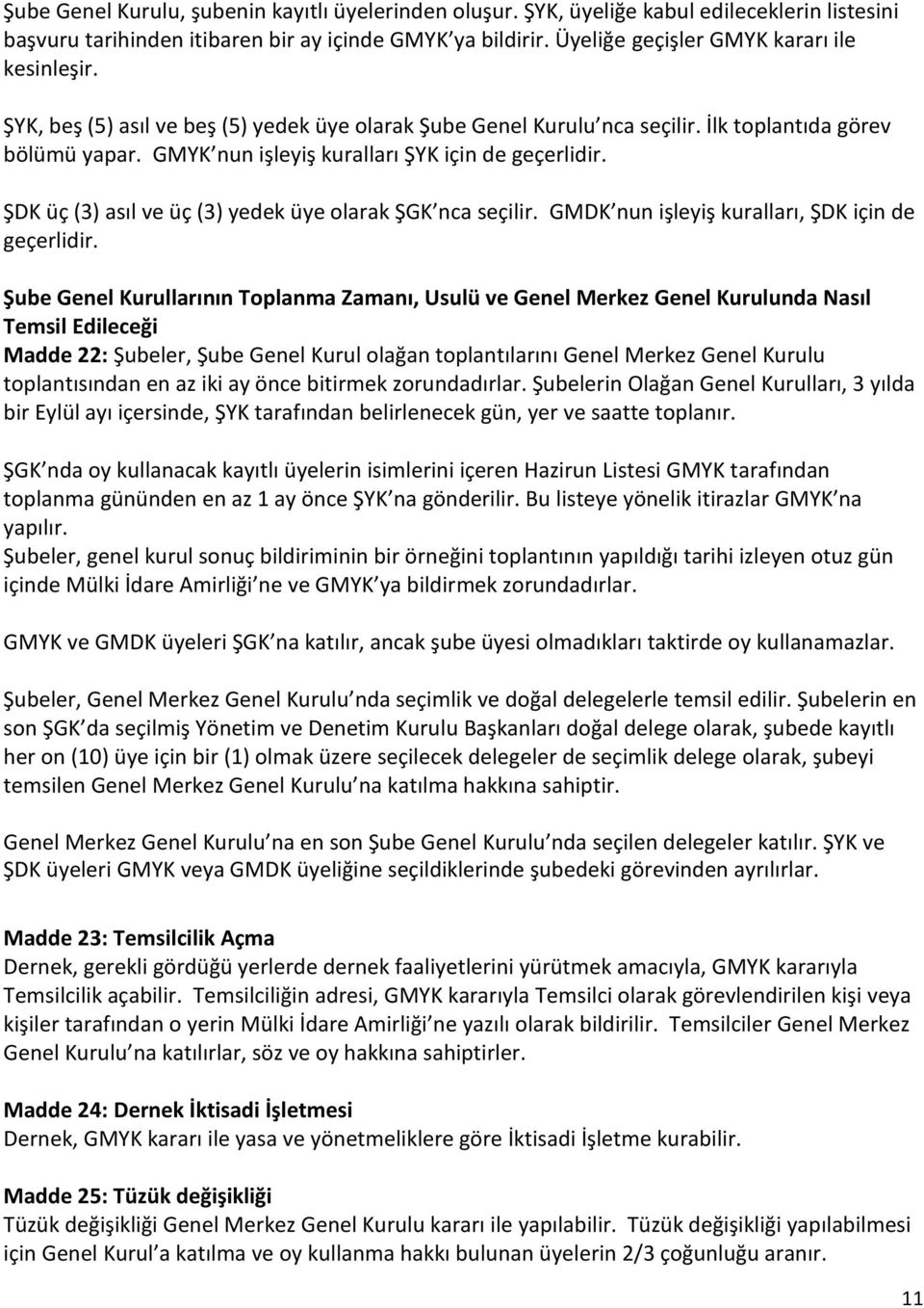 GMYK nun işleyiş kuralları ŞYK için de geçerlidir. ŞDK üç (3) asıl ve üç (3) yedek üye olarak ŞGK nca seçilir. GMDK nun işleyiş kuralları, ŞDK için de geçerlidir.