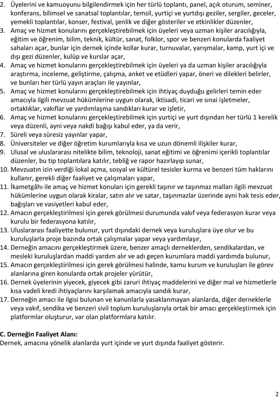 Amaç ve hizmet konularını gerçekleştirebilmek için üyeleri veya uzman kişiler aracılığıyla, eğitim ve öğrenim, bilim, teknik, kültür, sanat, folklor, spor ve benzeri konularda faaliyet sahaları açar,