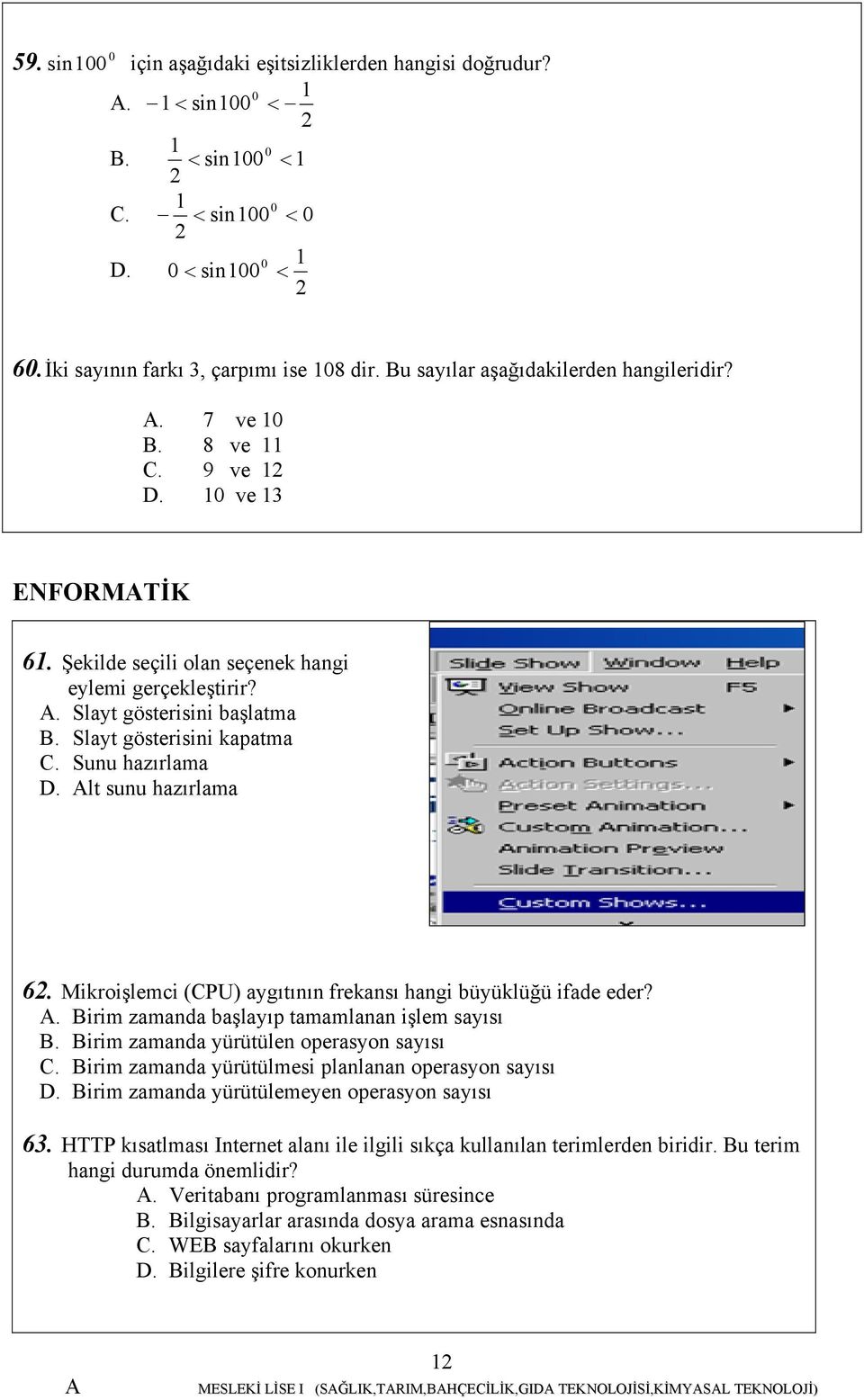 Slayt gösterisini kapatma C. Sunu hazırlama D. lt sunu hazırlama 6. Mikroişlemci (CPU) aygıtının frekansı hangi büyüklüğü ifade eder?. Birim zamanda başlayıp tamamlanan işlem sayısı B.